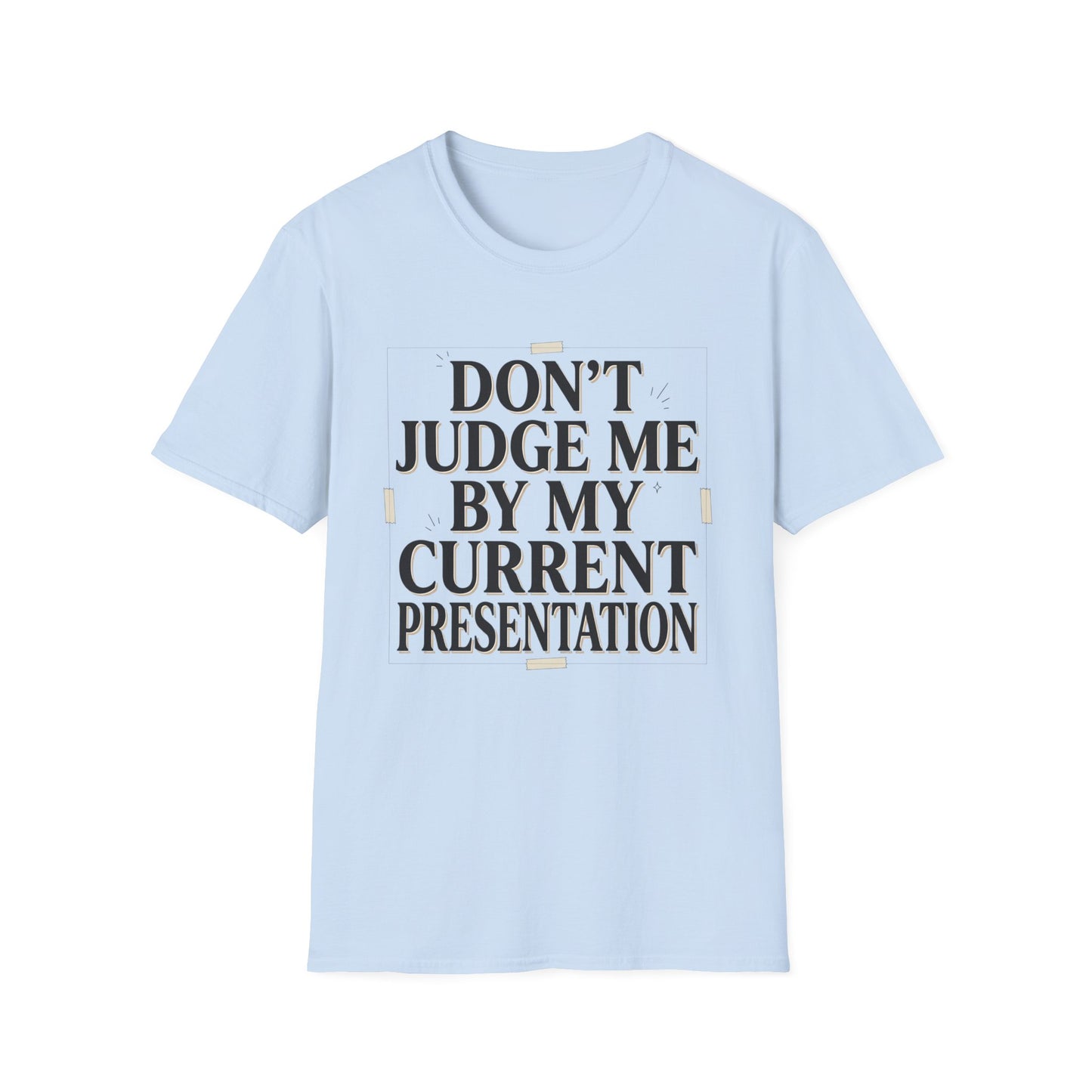 "Don't Judge Me By My Current Presentation" Graphic Tee