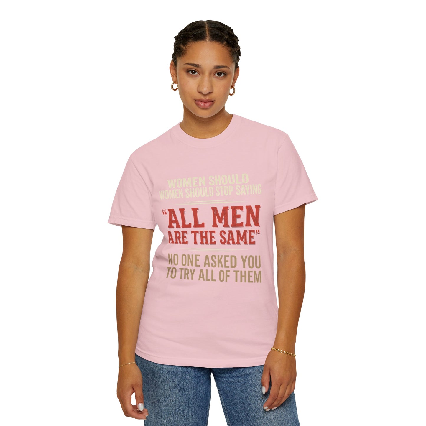 "All Men Are the Same? No One Asked You to Try All of Them" Statement Tee
