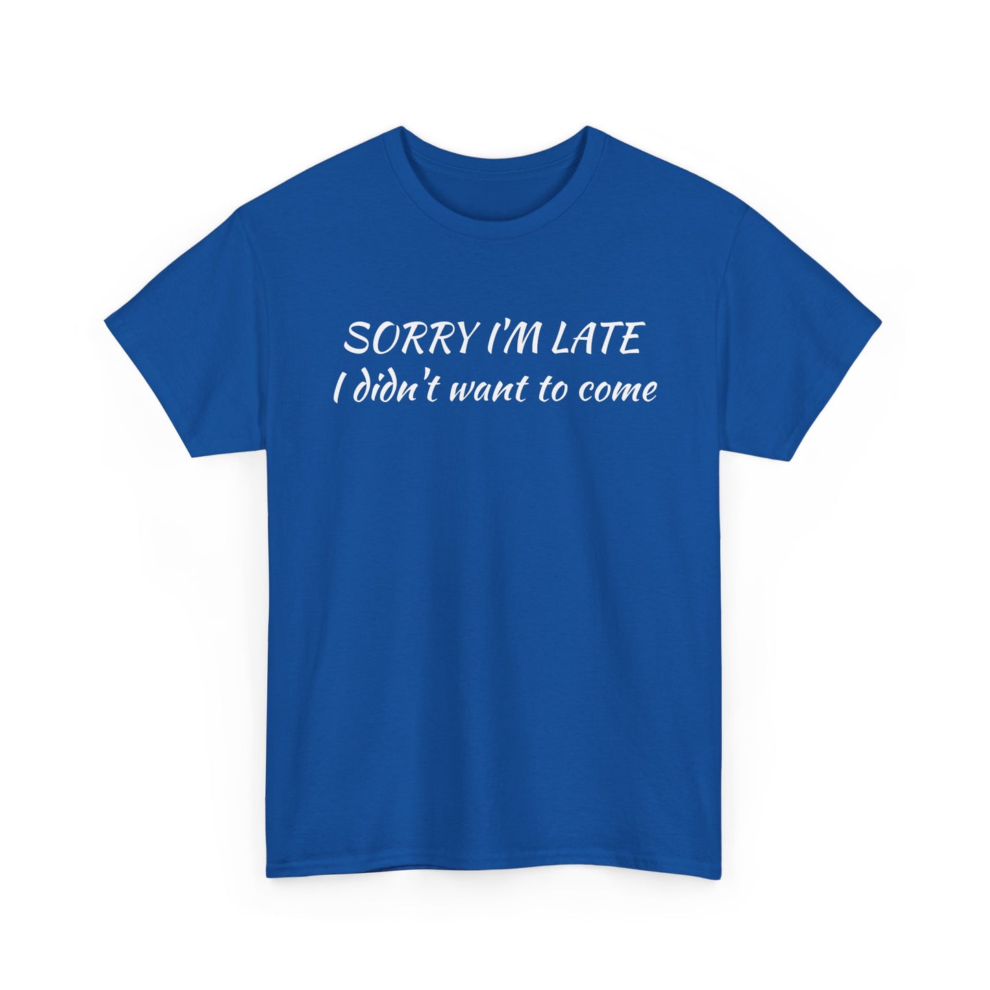 Sorry I'm Late T‑Shirt — "I Didn't Want To Come" Funny Graphic Tee