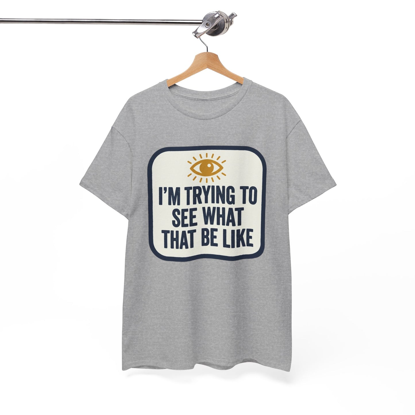 “I’m Trying to See What That Be Like” Graphic Tee — Retro Eye Quote T-Shirt