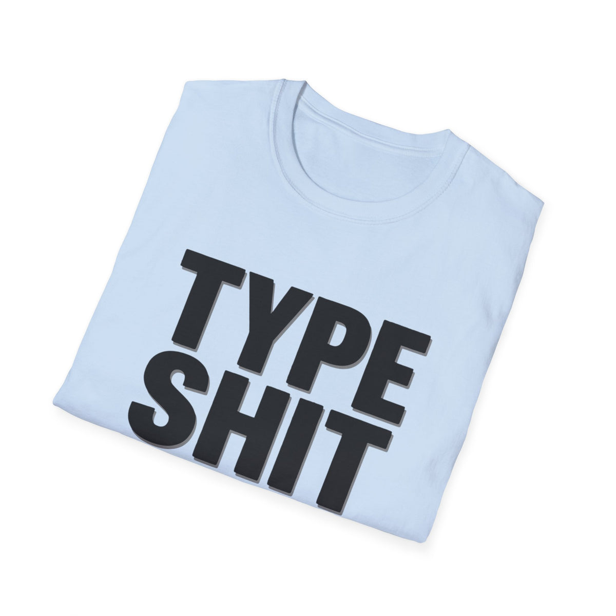 Type Shit Graphic T‑Shirt — Funny Bold Text Tee for Typographers & Designers