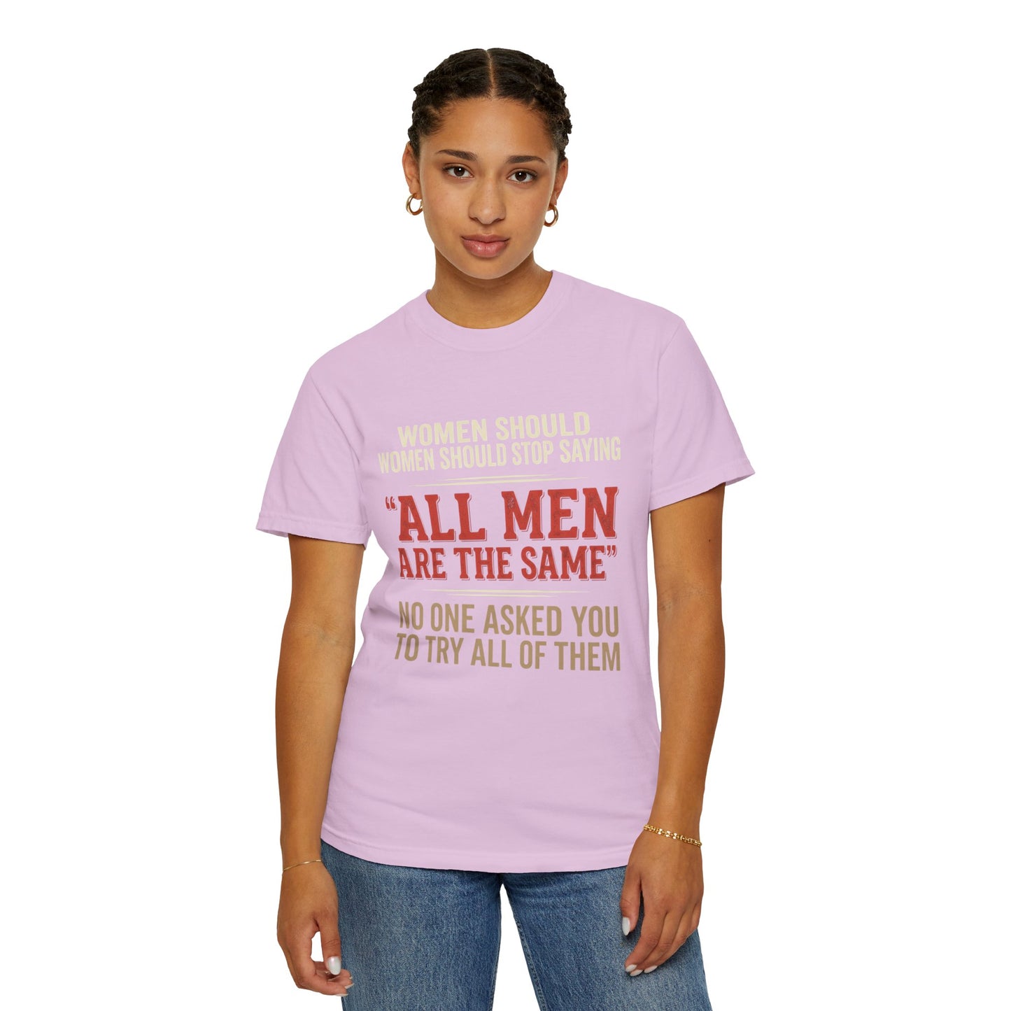 "All Men Are the Same? No One Asked You to Try All of Them" Statement Tee