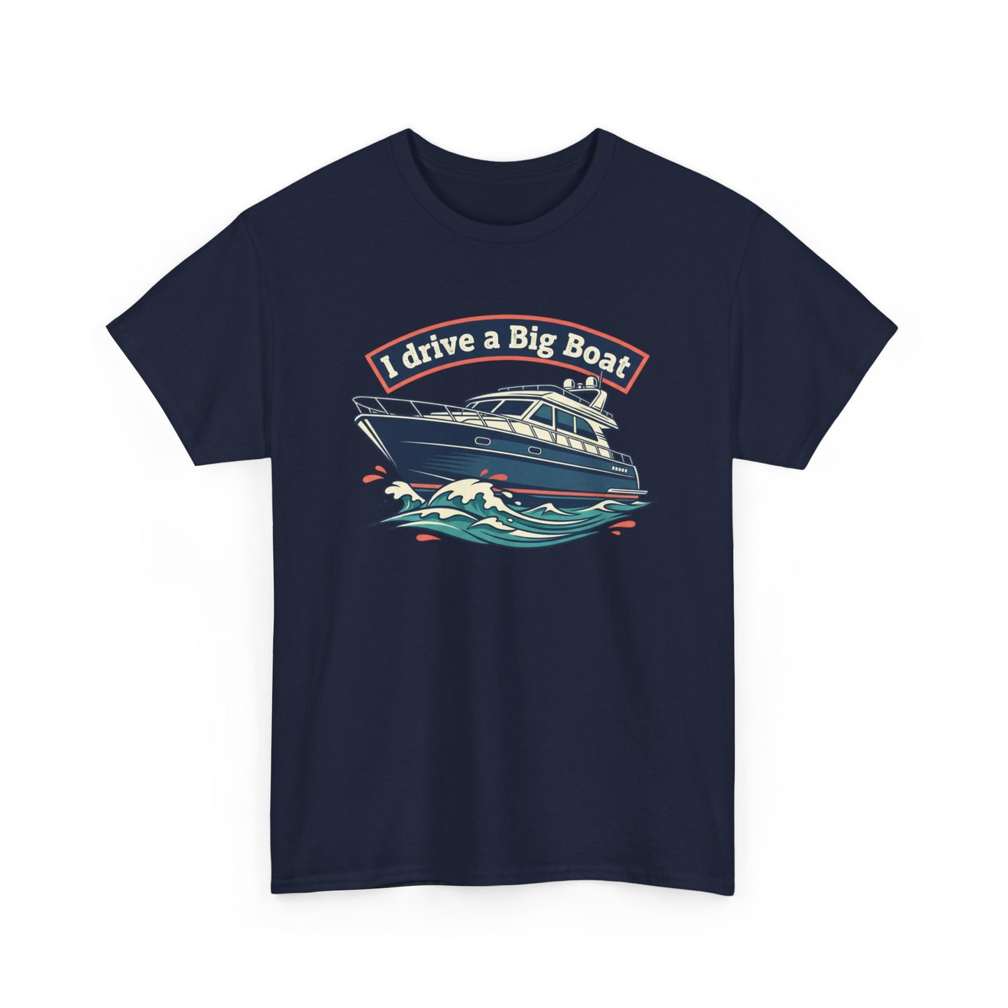 Boat T-Shirt — “I Drive a Big Boat” Graphic Tee for Boating Enthusiasts