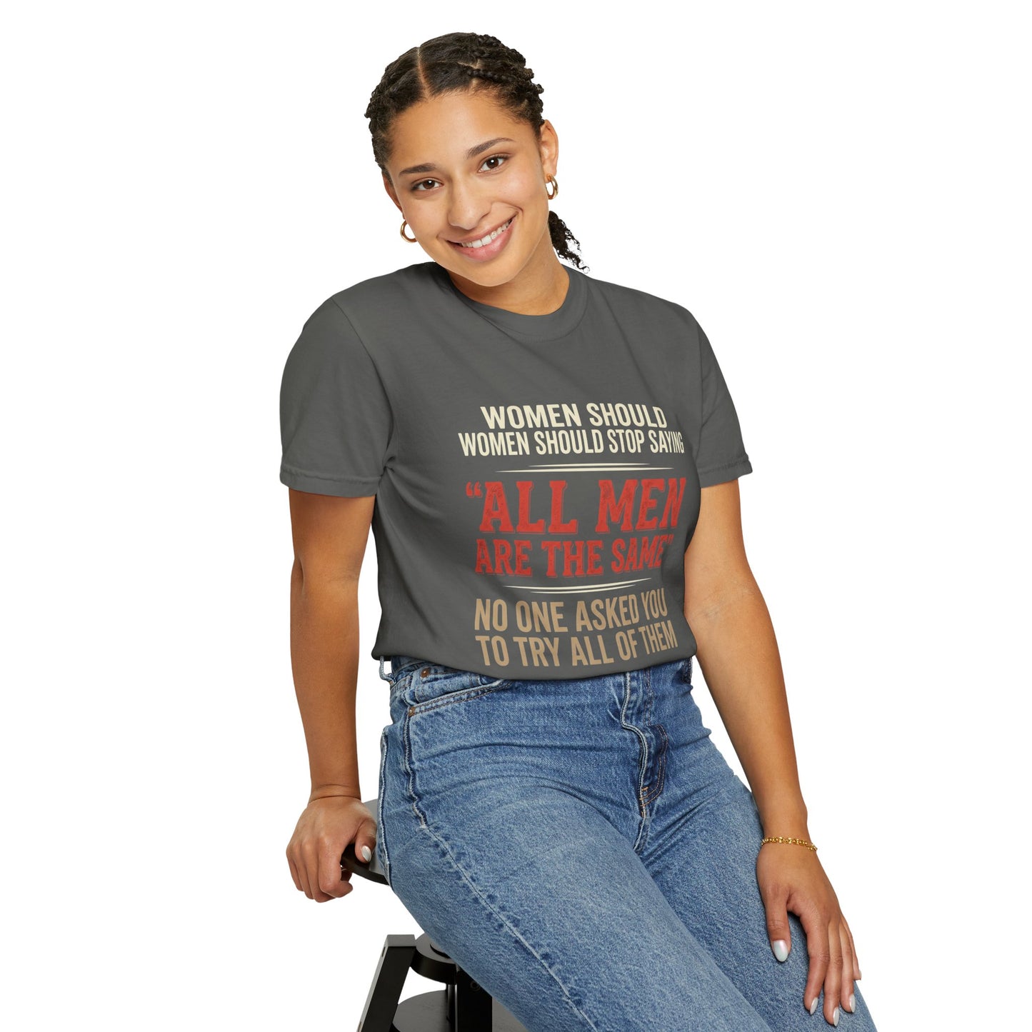 "All Men Are the Same? No One Asked You to Try All of Them" Statement Tee