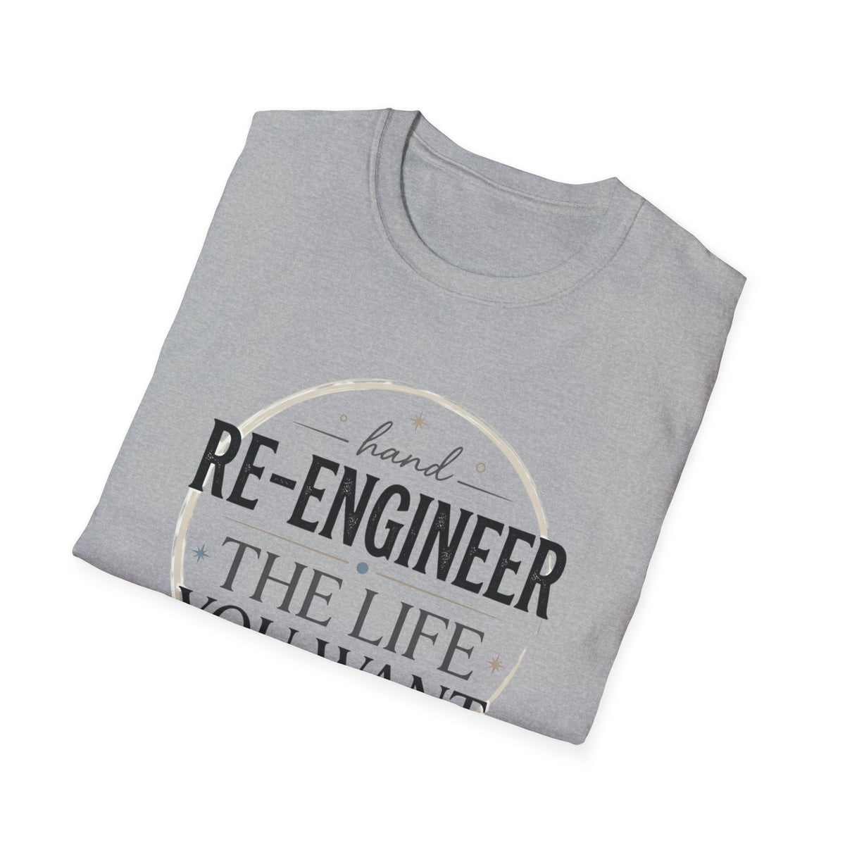 Re-Engineer The Life You Want T-Shirt — Motivational Inspirational Tee