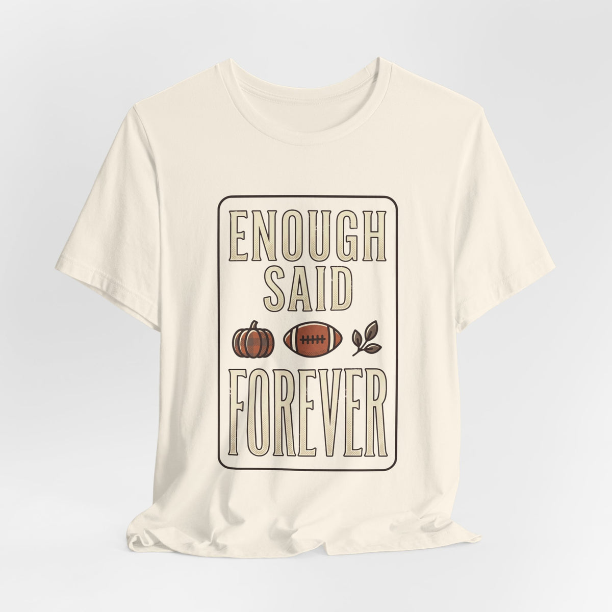 Enough Said Forever Tee | Football season, Fall pumpkin tailgate