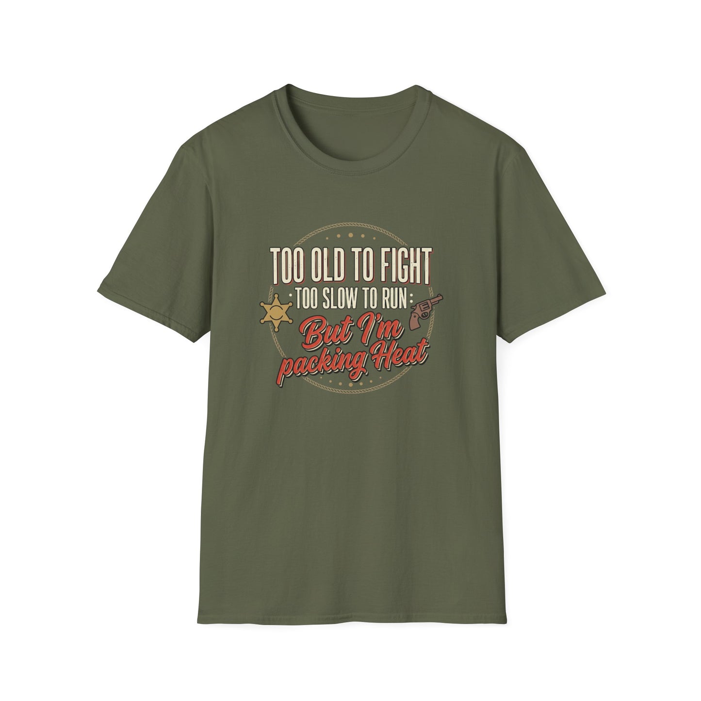 Too Old to Fight Too Slow to Run But I’m Packing Heat T-Shirt