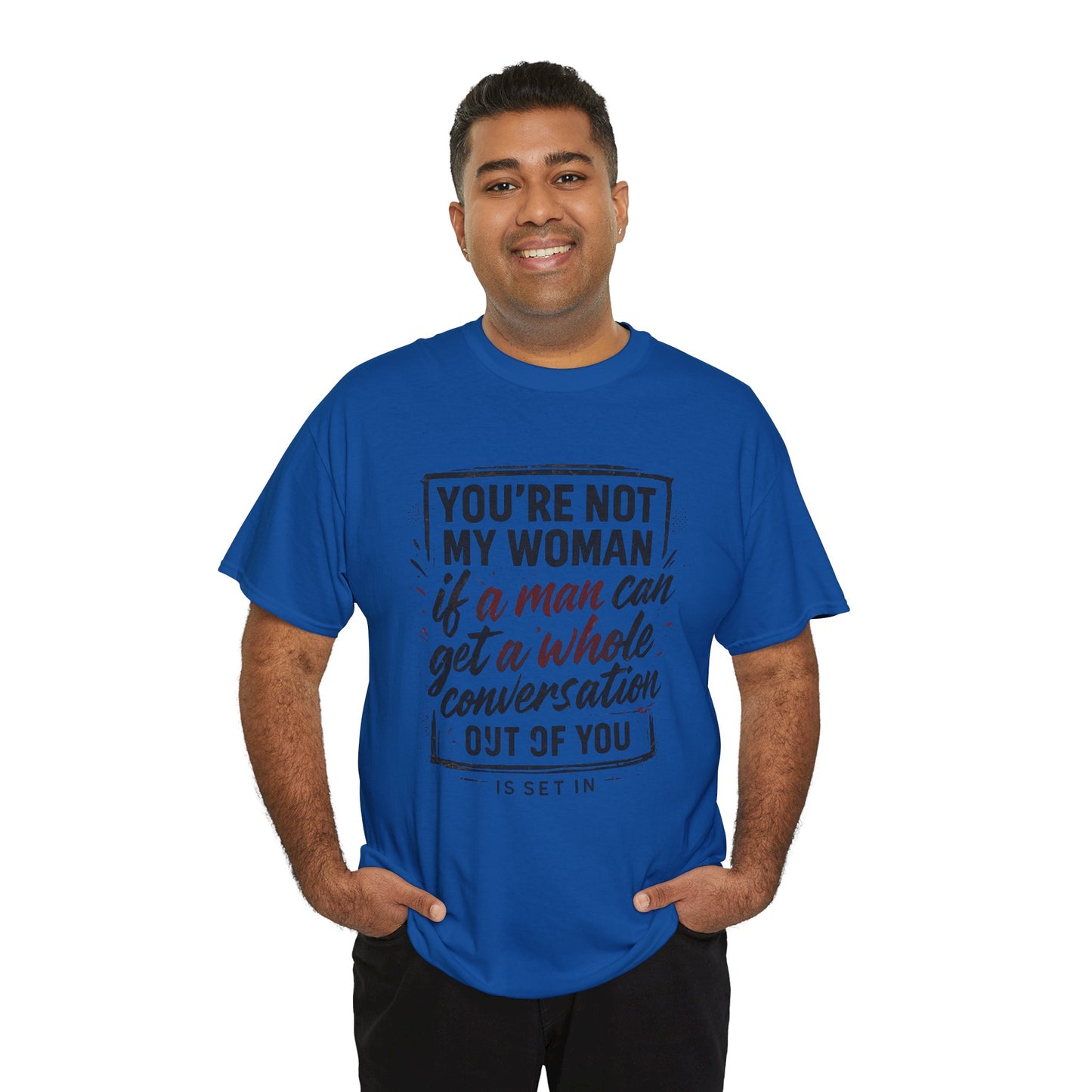 Graphic Tee — “You’re Not My Woman If a Man Can Get a Whole Conversation Out of You” Feminist Statement T-Shirt