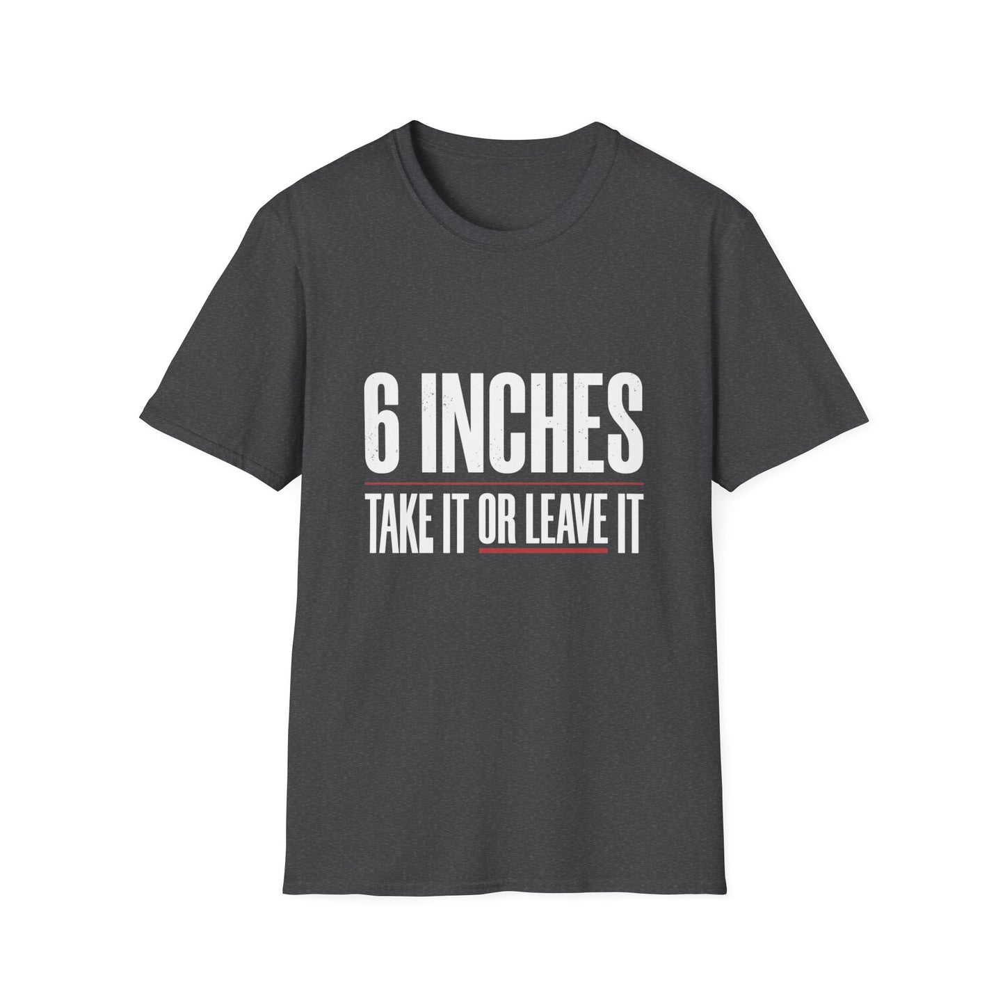 6 Inches Take It Or Leave It T-Shirt