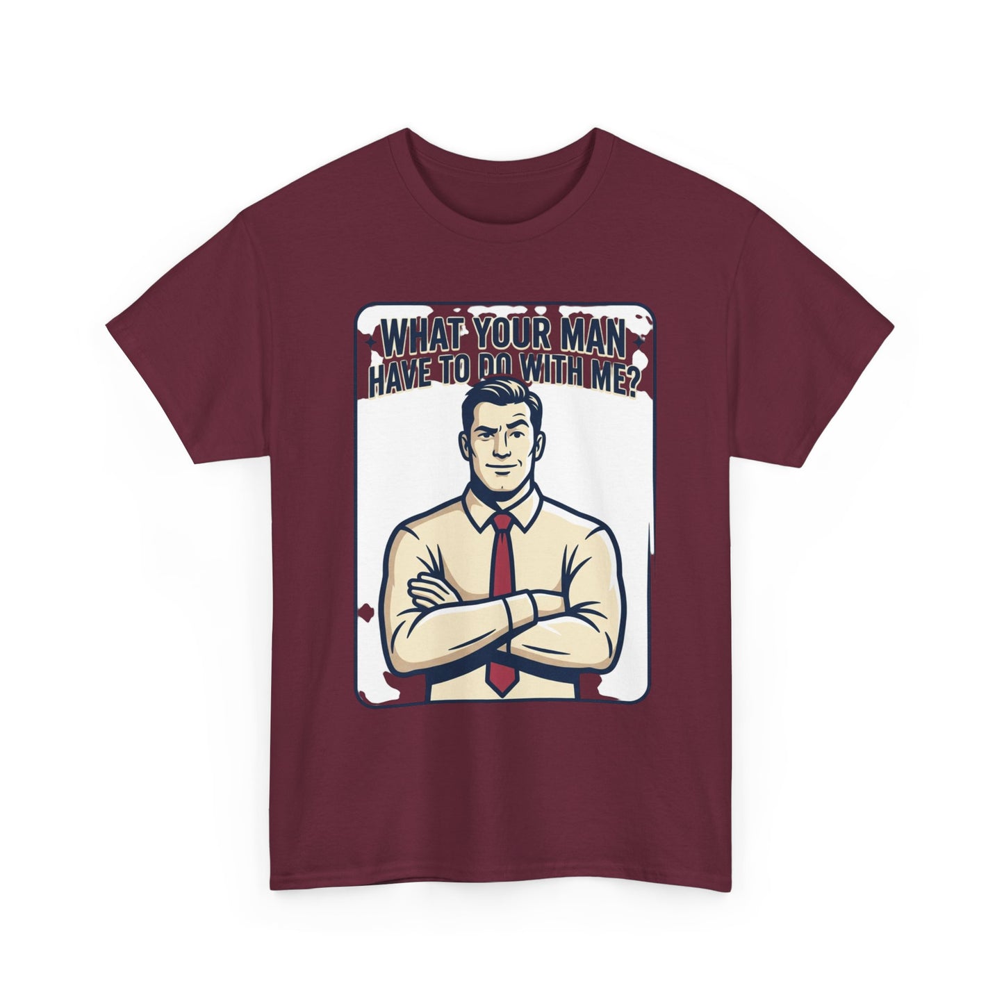 What Your Man Have To Do With Me? Tee — Funny Retro Man Graphic T-Shirt
