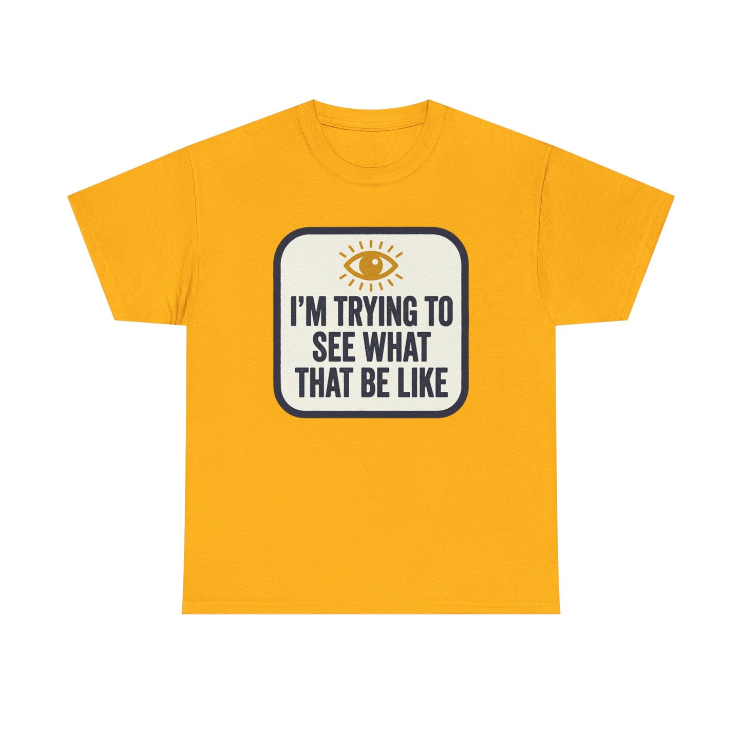 “I’m Trying to See What That Be Like” Graphic Tee — Retro Eye Quote T-Shirt