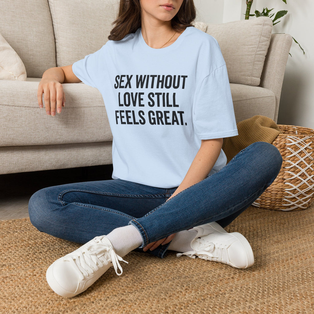 "Sex Without Love Still Feels Great." Bold Statement Tee