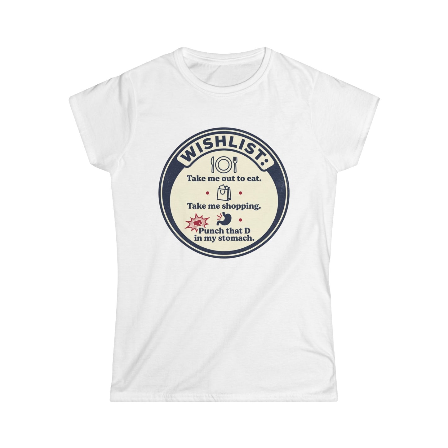 Wishlist Graphic Tee — "Take Me Out to Eat, Shopping, Punch That D in My Stomach" Women's Shirt