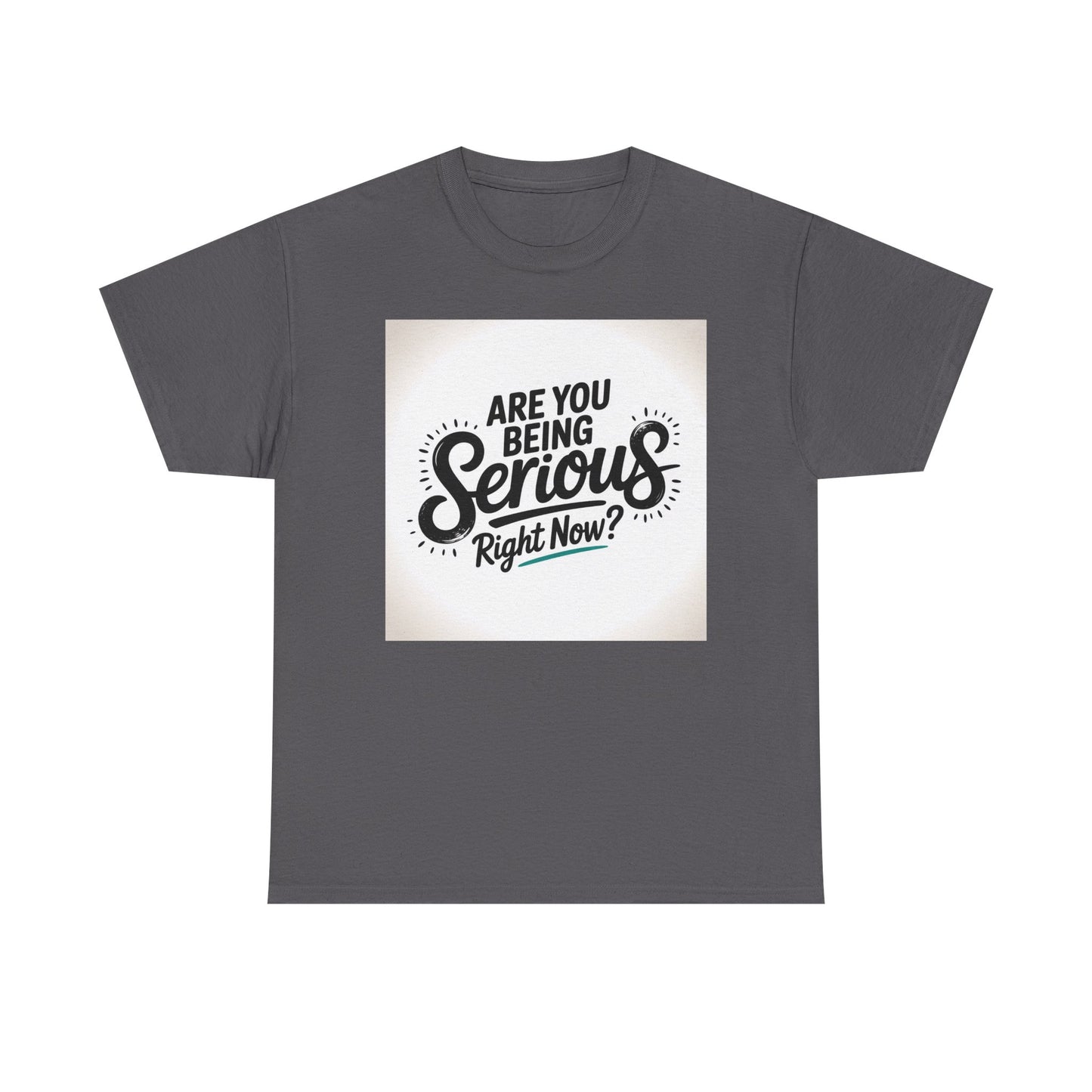 Are You Being Serious Right Now? T-Shirt