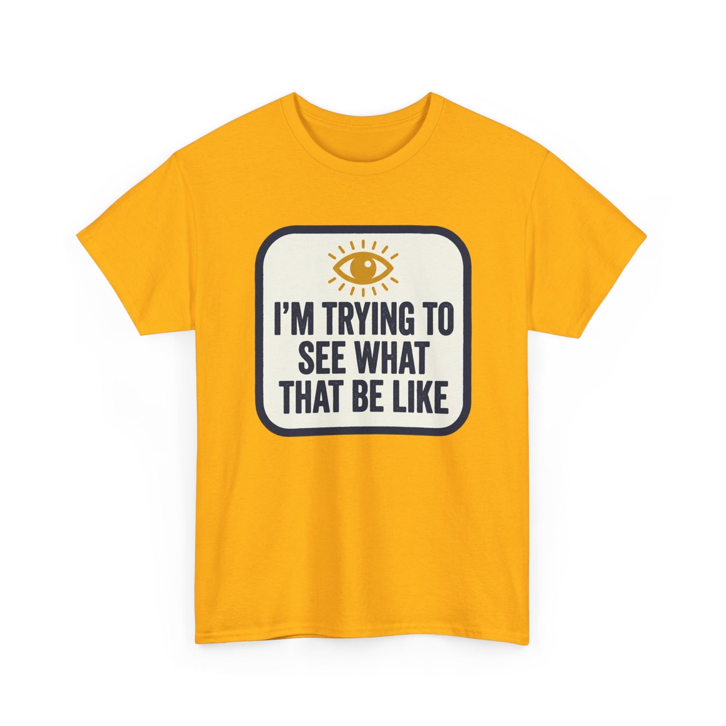 “I’m Trying to See What That Be Like” Graphic Tee — Retro Eye Quote T-Shirt