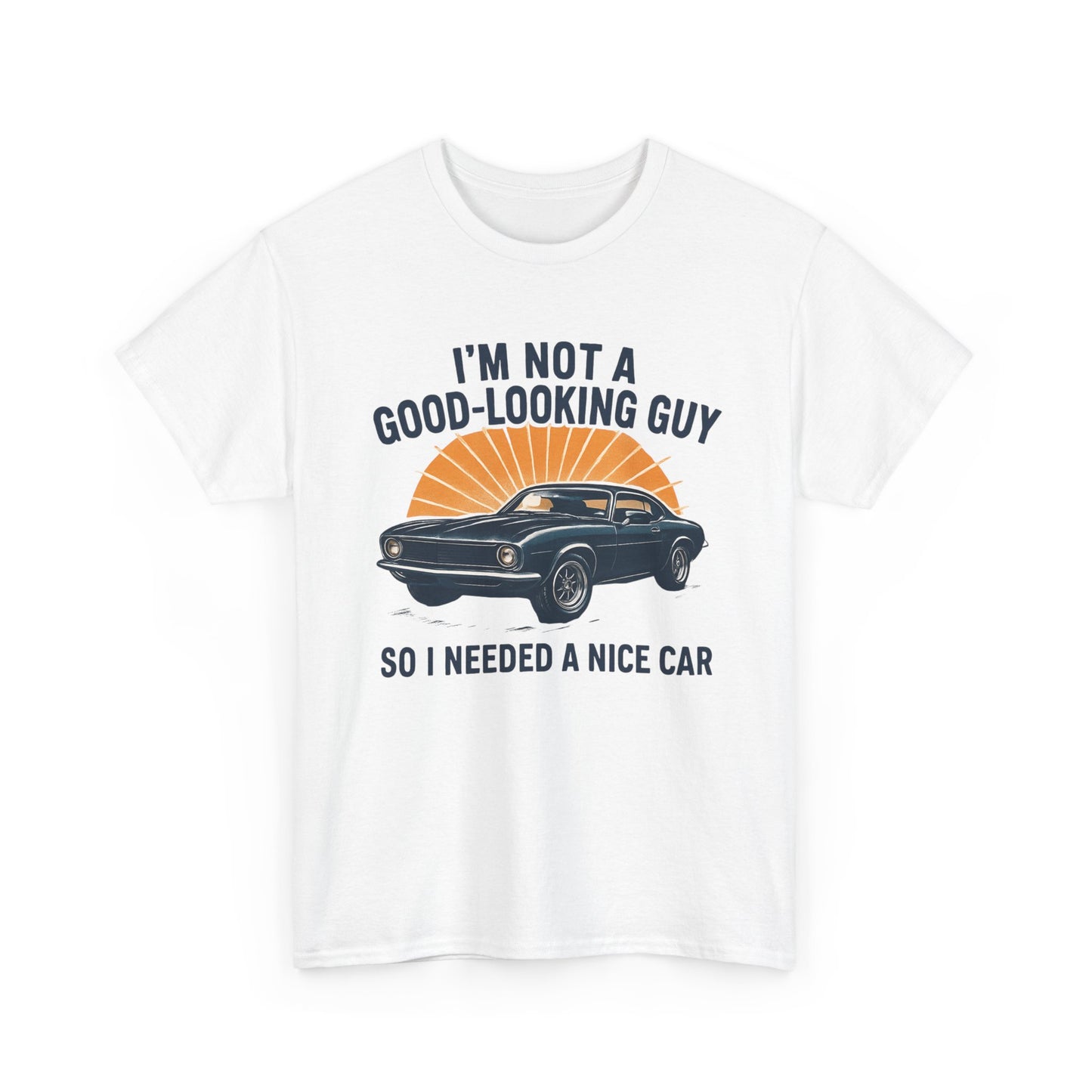Classic Car Tee - "I'm Not a Good-Looking Guy So I Needed a Nice Car" Vintage Muscle Car T-Shirt