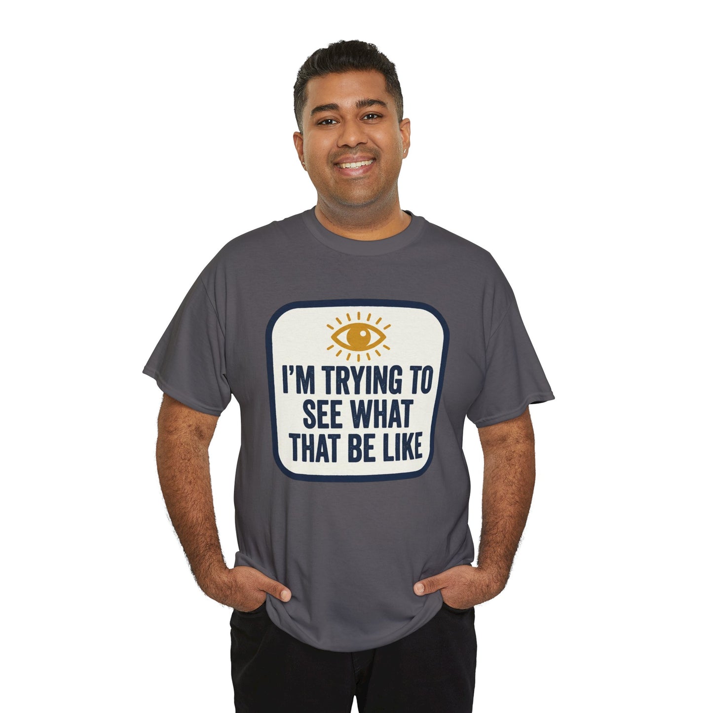 “I’m Trying to See What That Be Like” Graphic Tee — Retro Eye Quote T-Shirt