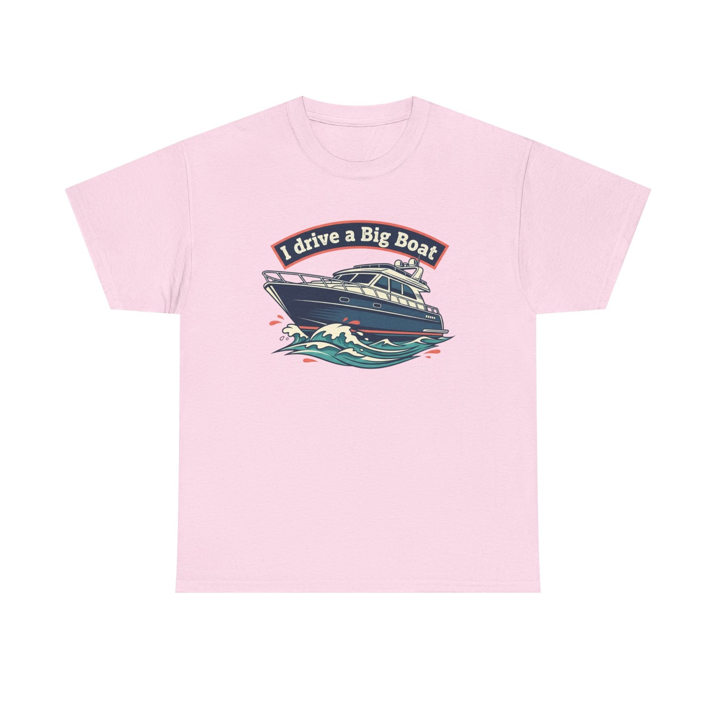 Boat T-Shirt — “I Drive a Big Boat” Graphic Tee for Boating Enthusiasts