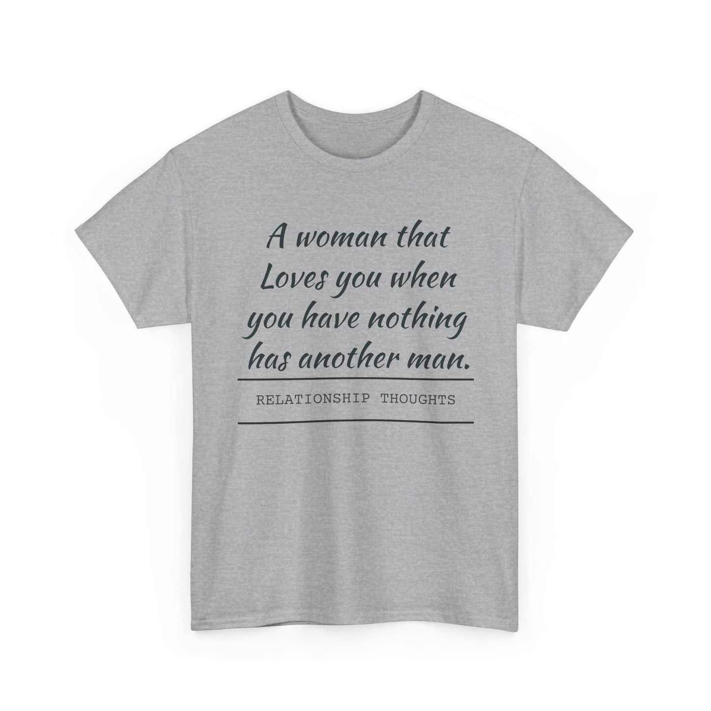 T-Shirt — “A woman that loves you when you have nothing has another man.” Relationship Thoughts Quote Tee