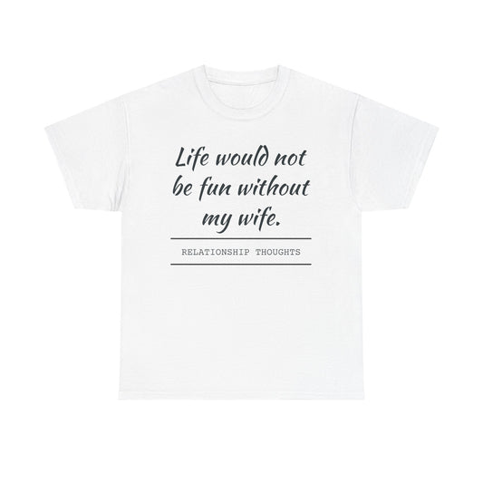 Life Would Not Be Fun Without My Wife