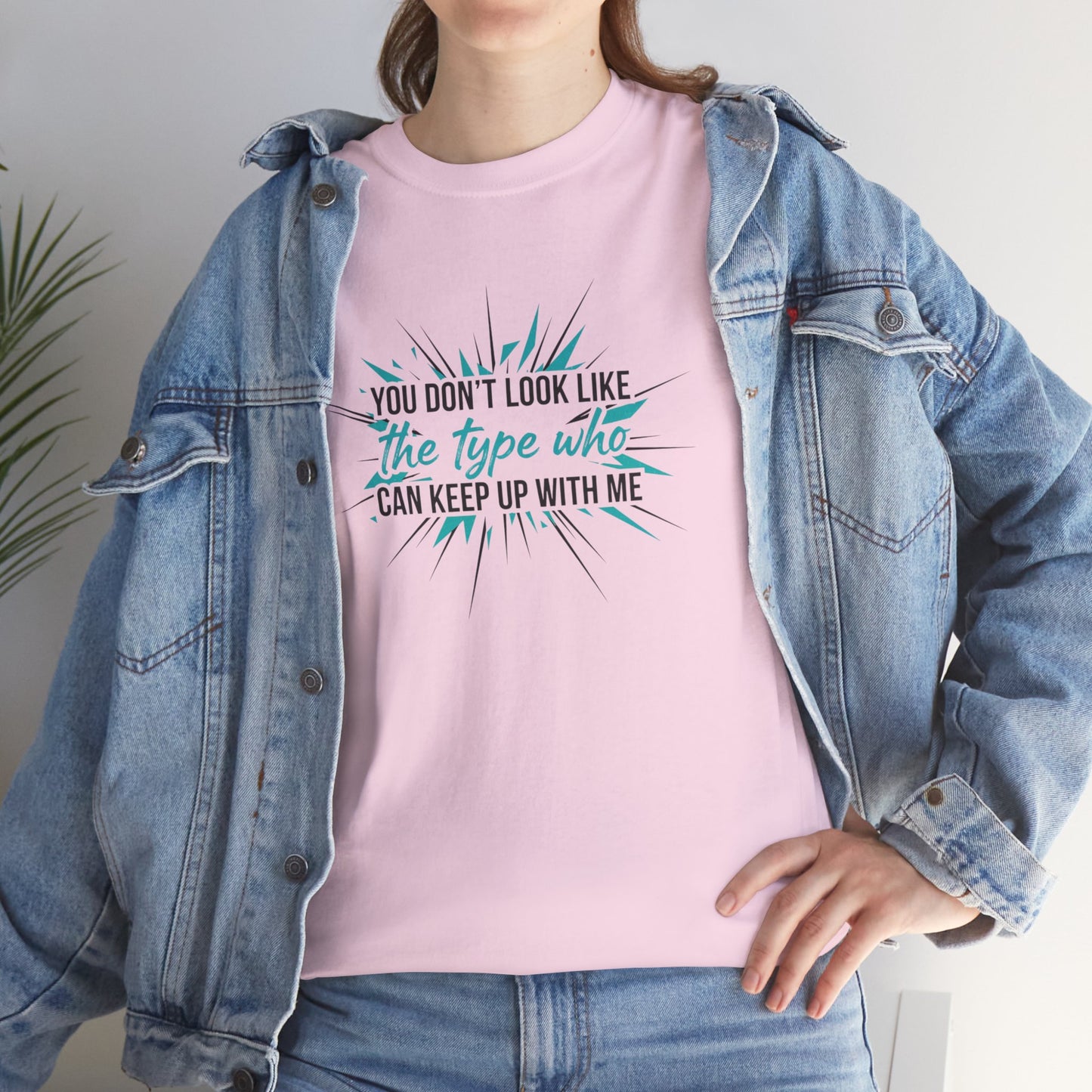 You Don’t Look Like The Type Who Can Keep Up With Me T-Shirt Printify