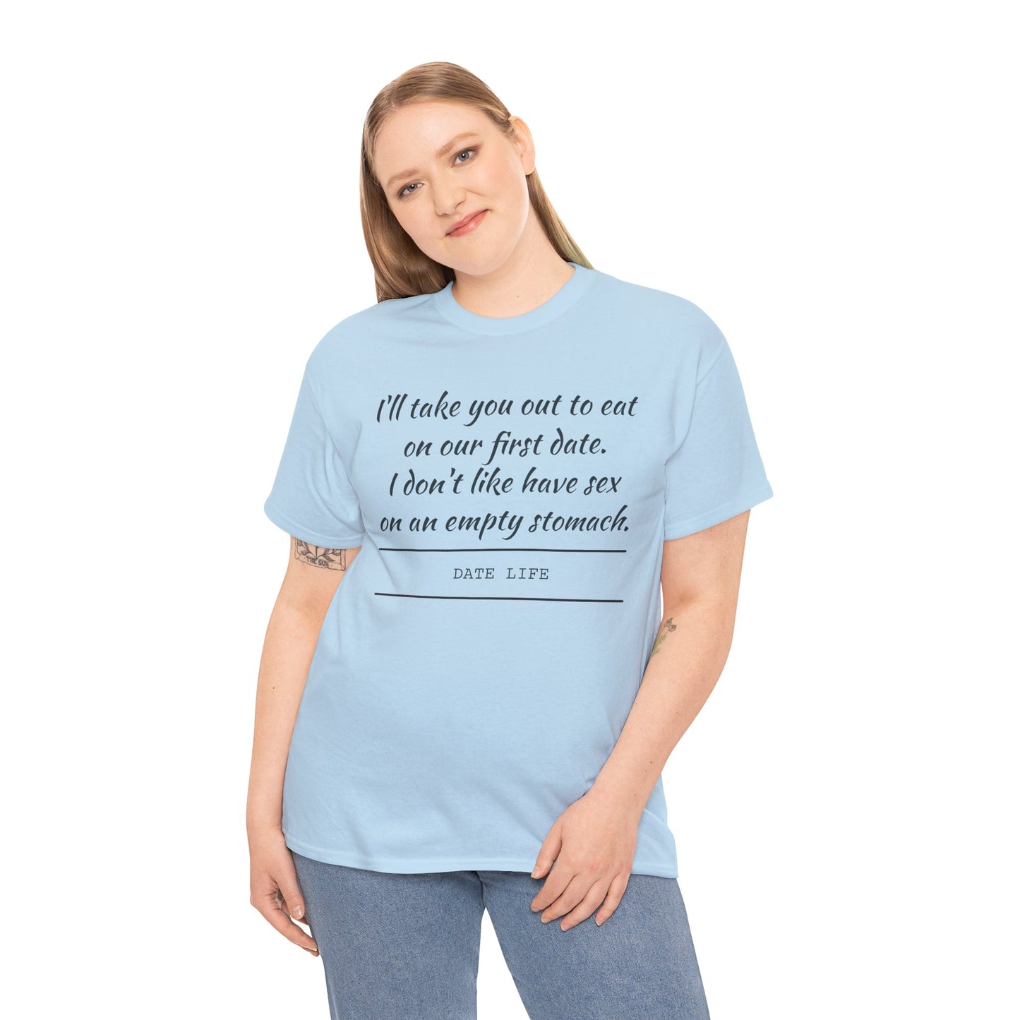 First Date Tee — "I’ll take you out to eat on our first date. I don’t like have sex on an empty stomach." Shirt