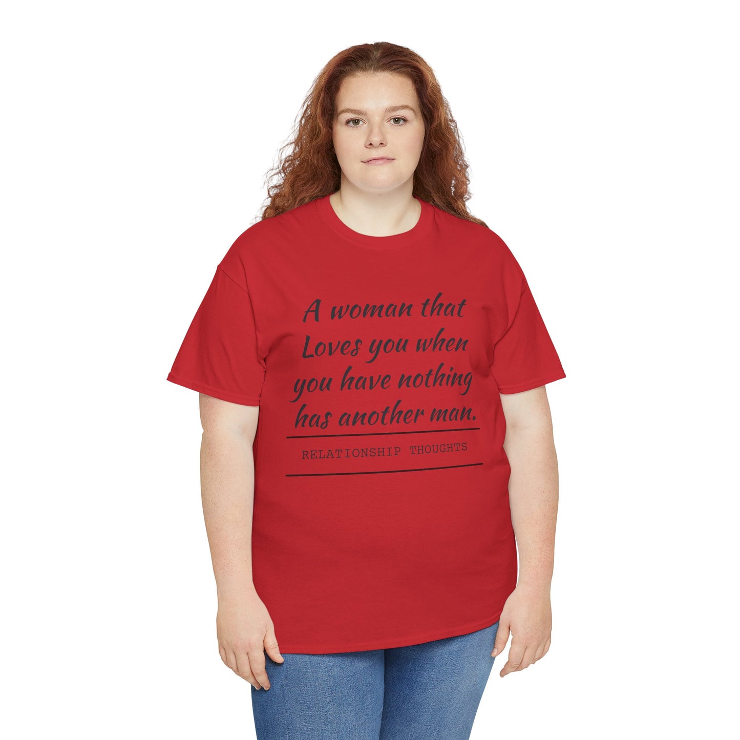 T-Shirt — “A woman that loves you when you have nothing has another man.” Relationship Thoughts Quote Tee