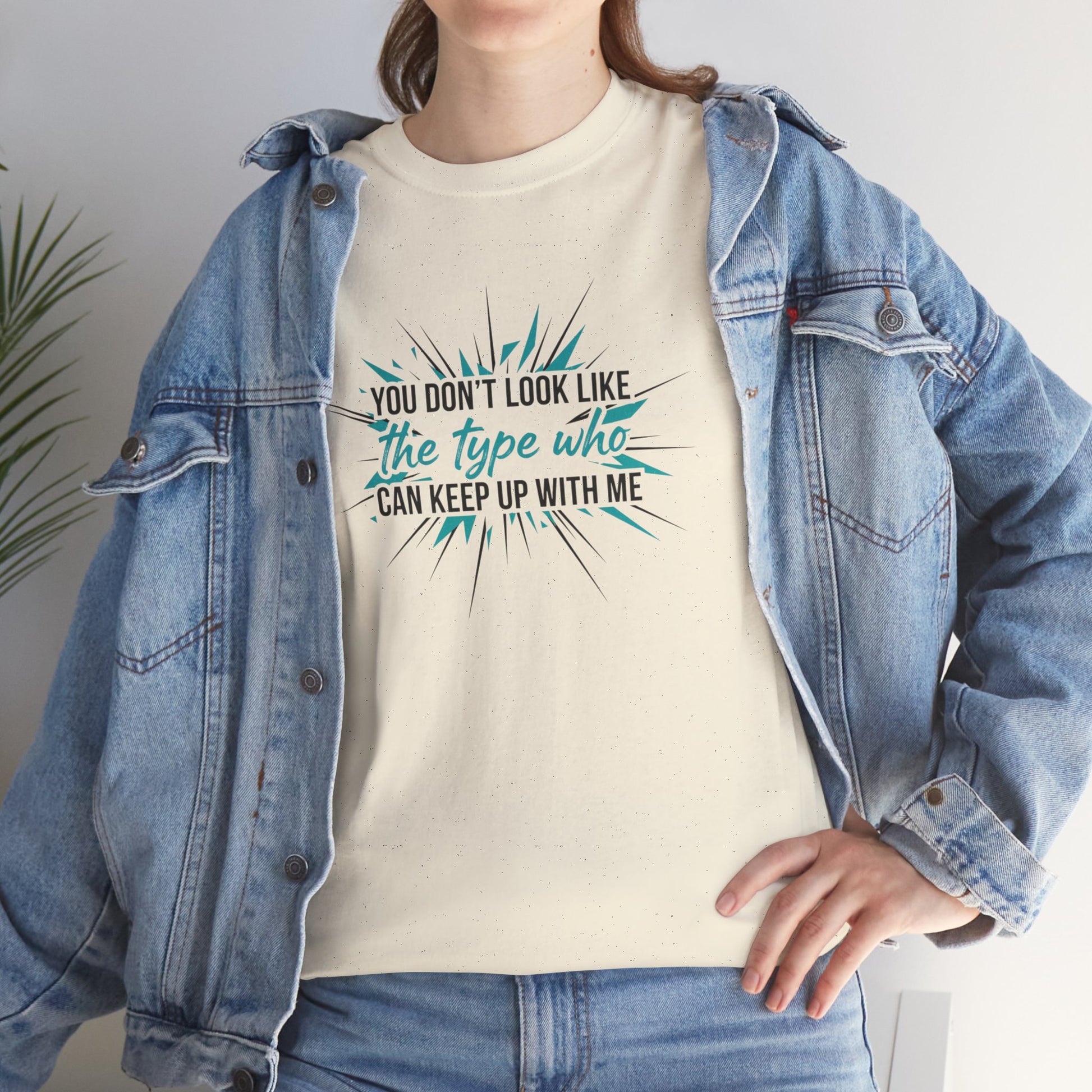 You Don’t Look Like The Type Who Can Keep Up With Me T-Shirt Printify