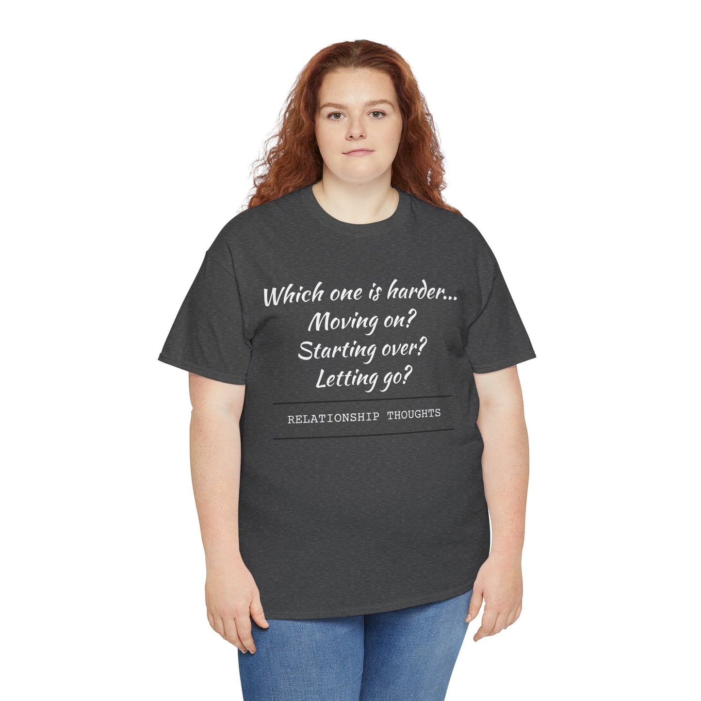 Relationship Thoughts Tee — “Which one is harder... Moving on? Starting over? Letting go?”