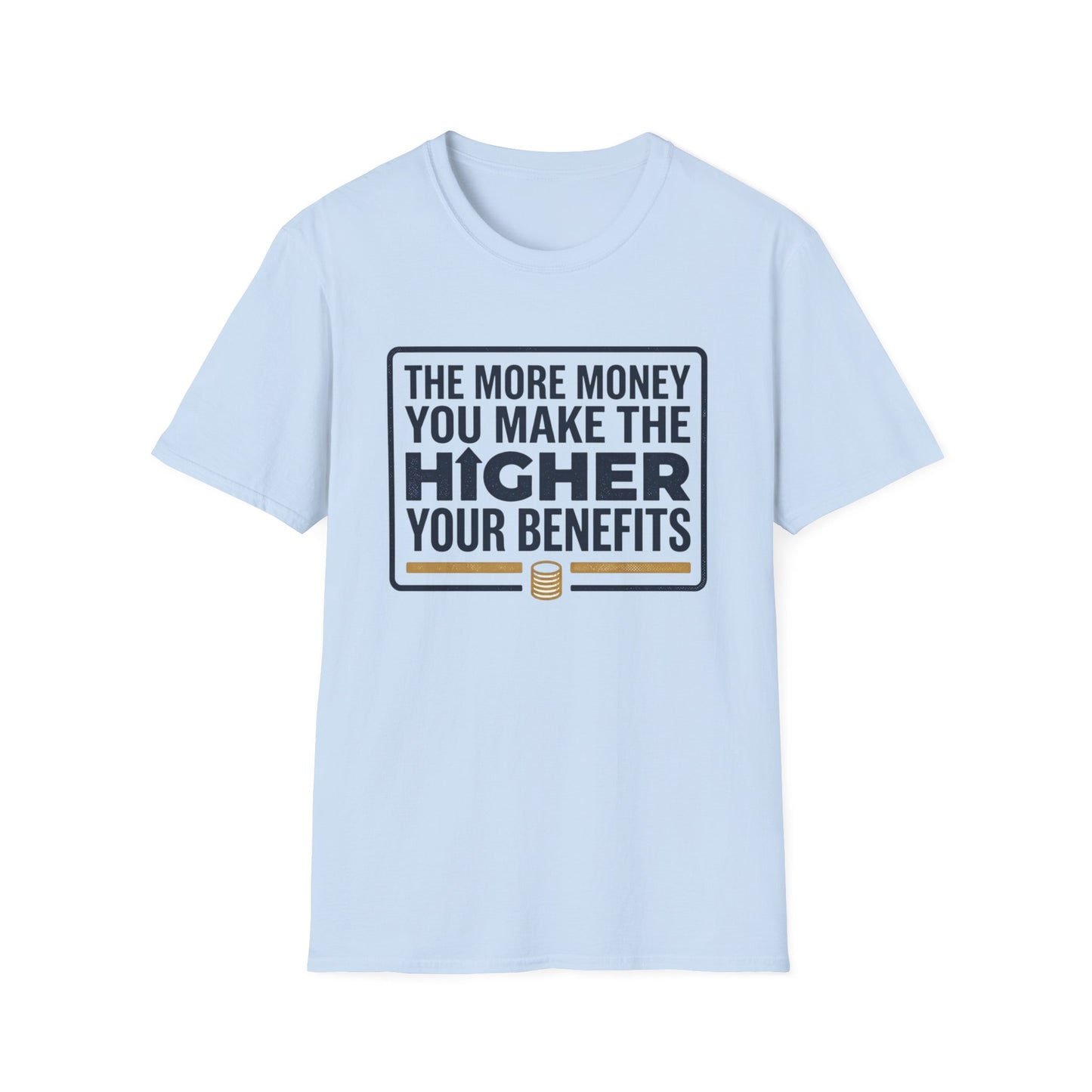 T-Shirt — "The More Money You Make The Higher Your Benefits" Funny Financial Quote Tee
