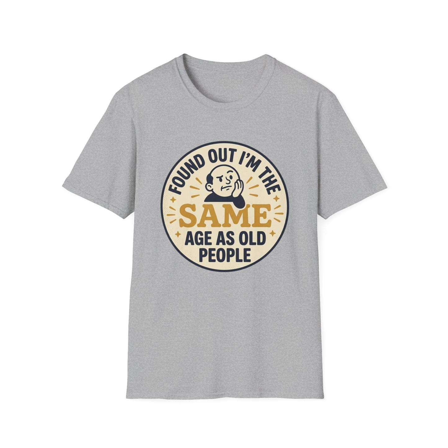 Found Out I’m the Same Age As Old People T-Shirt