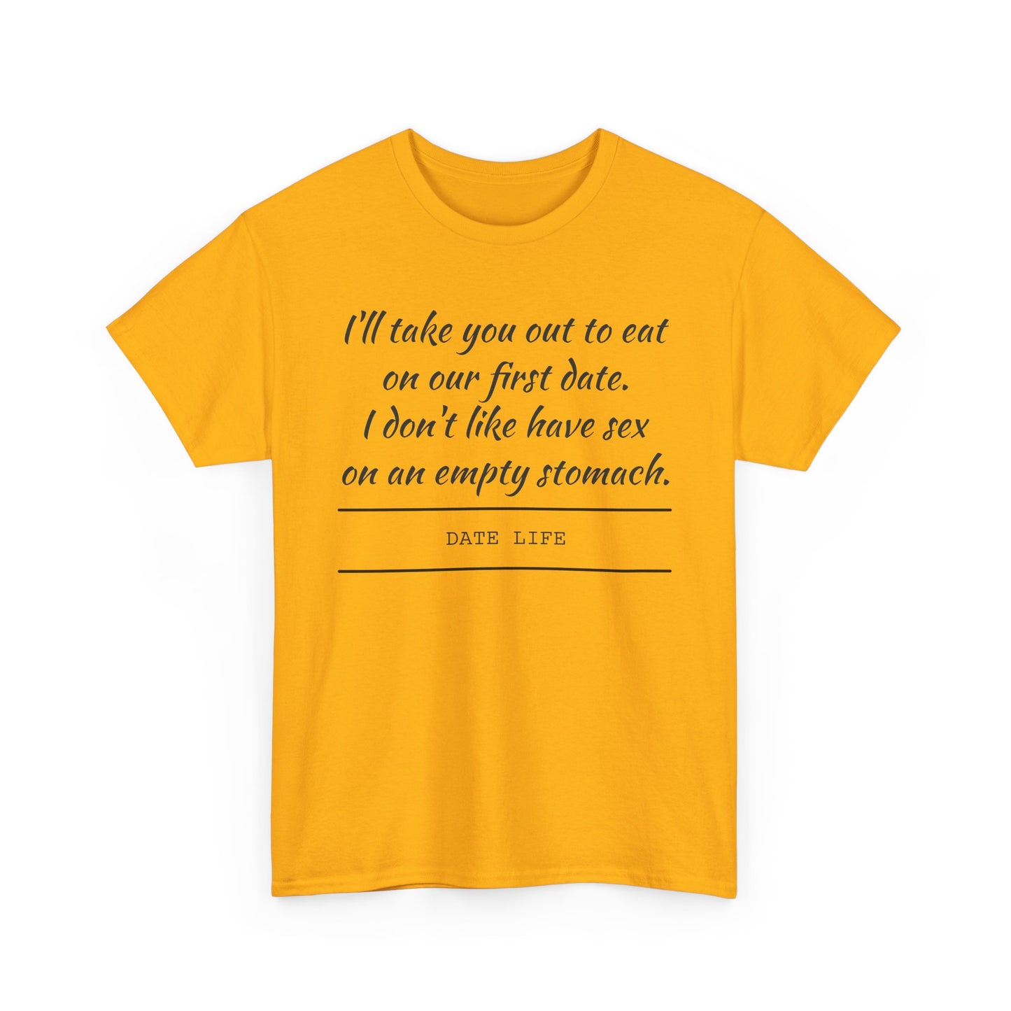 First Date Tee — "I’ll take you out to eat on our first date. I don’t like have sex on an empty stomach." Shirt