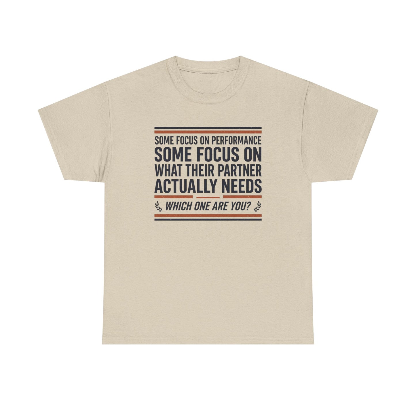 Relationship Advice T-Shirt — “Some Focus on Performance…What Their Partner Actually Needs” Graphic Tee