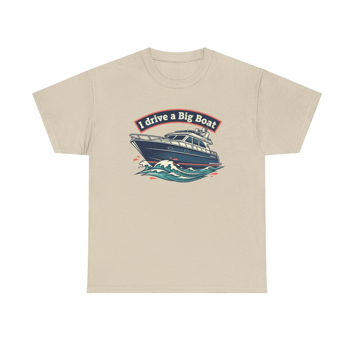 Boat T-Shirt — “I Drive a Big Boat” Graphic Tee for Boating Enthusiasts