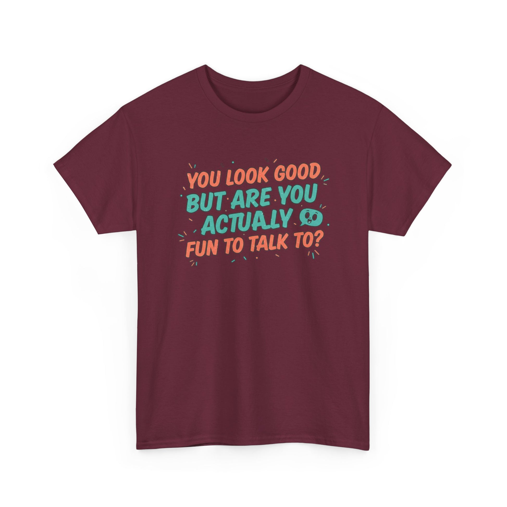 You Look Good But Are You Actually Fun to Talk To? Tee Printify