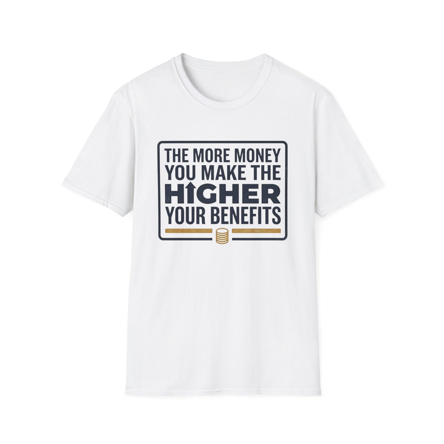 T-Shirt — "The More Money You Make The Higher Your Benefits" Funny Financial Quote Tee