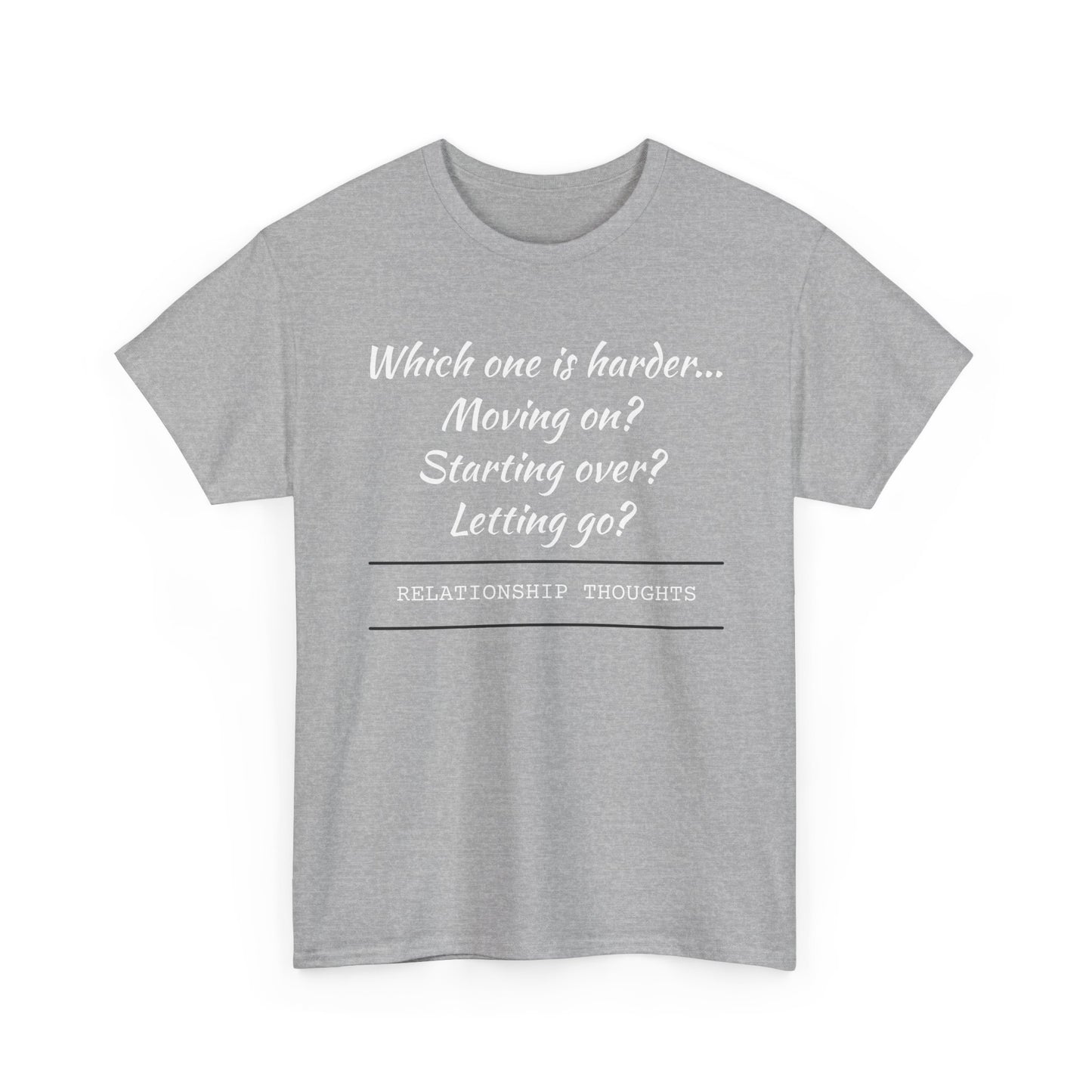 Relationship Thoughts Tee — “Which one is harder... Moving on? Starting over? Letting go?”