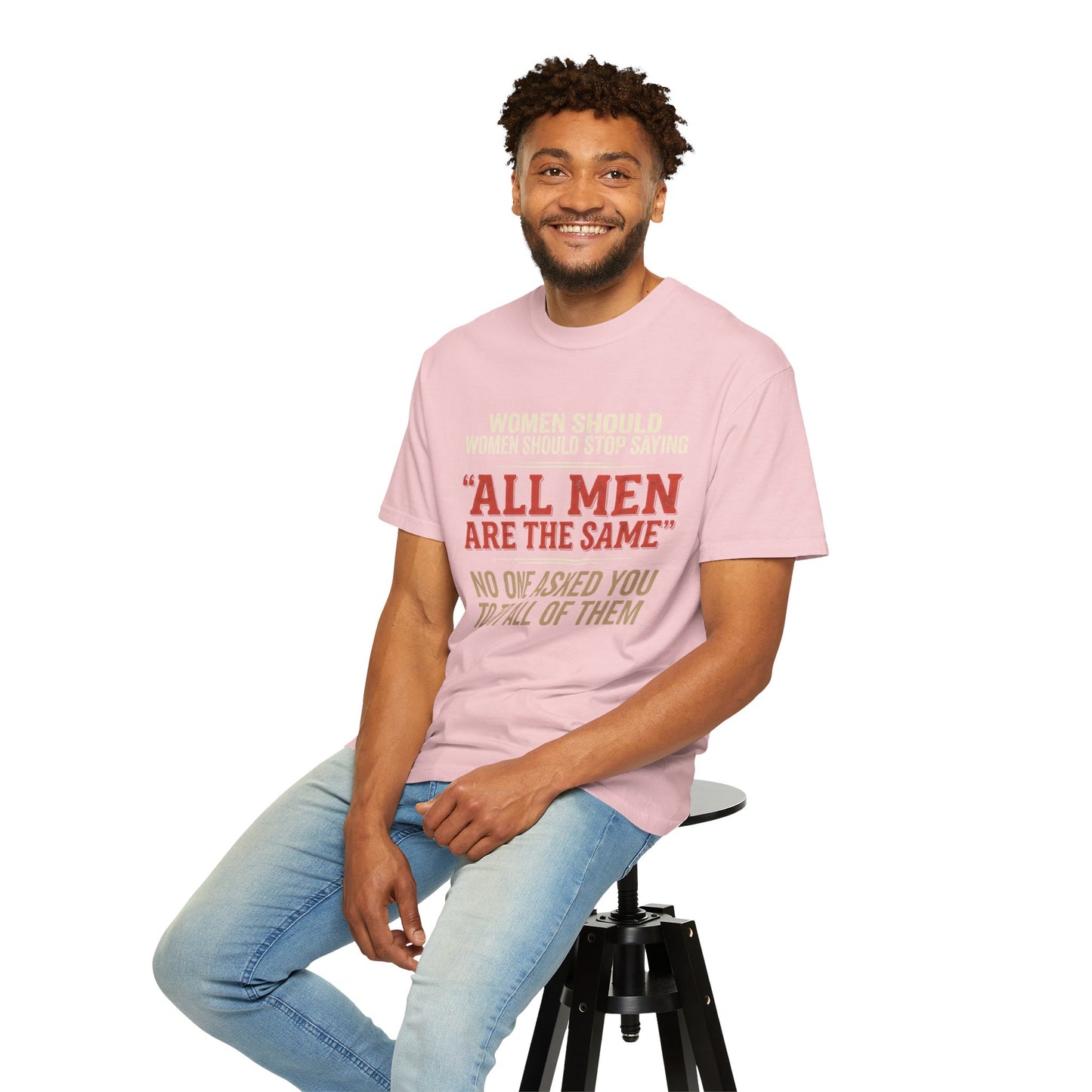"All Men Are the Same? No One Asked You to Try All of Them" Statement Tee