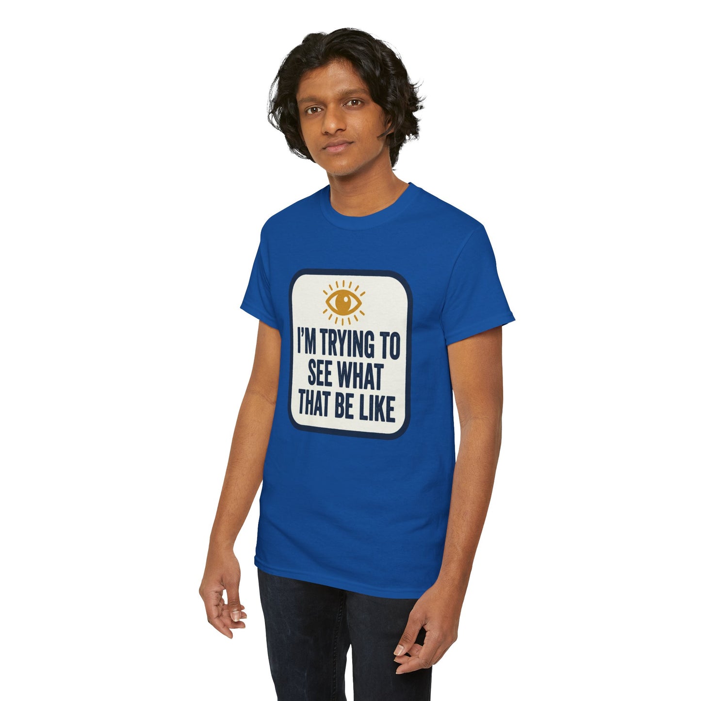 “I’m Trying to See What That Be Like” Graphic Tee — Retro Eye Quote T-Shirt