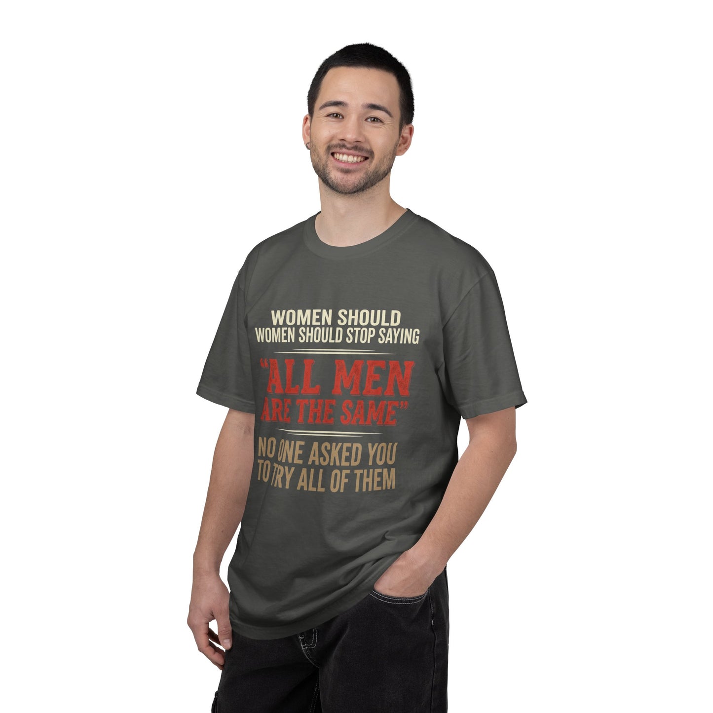 "All Men Are the Same? No One Asked You to Try All of Them" Statement Tee