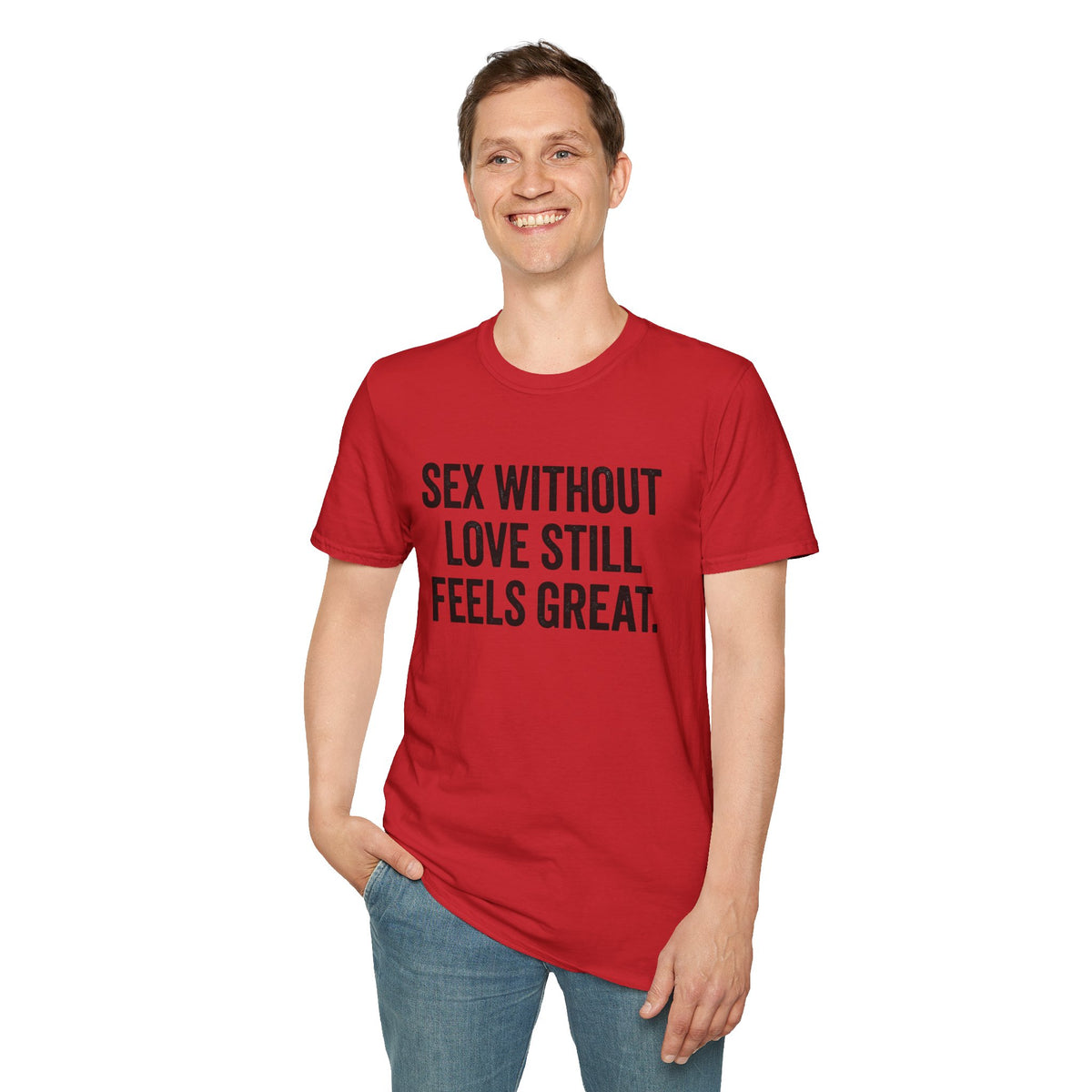 "Sex Without Love Still Feels Great." Bold Statement Tee