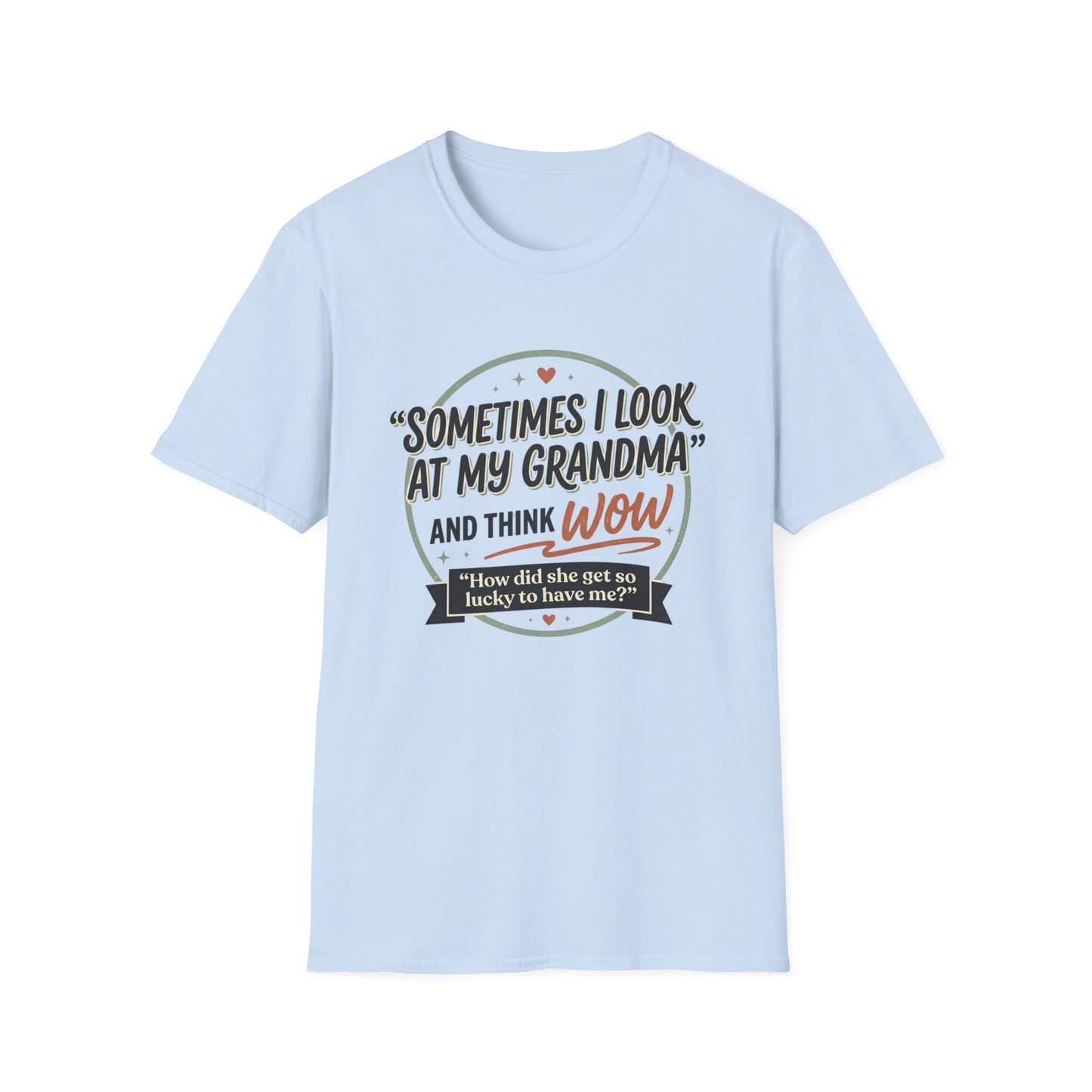 "Sometimes I Look at My Grandma and Think Wow"- Grandma Appreciation T-Shirt