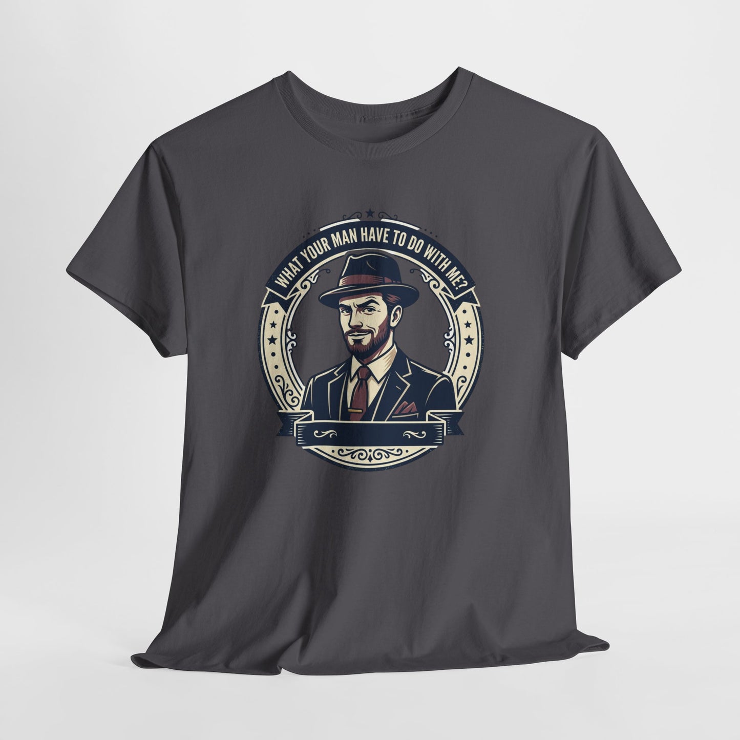 "WHAT YOUR MAN HAVE TO DO WITH ME" T-Shirt — Sassy Graphic Tee