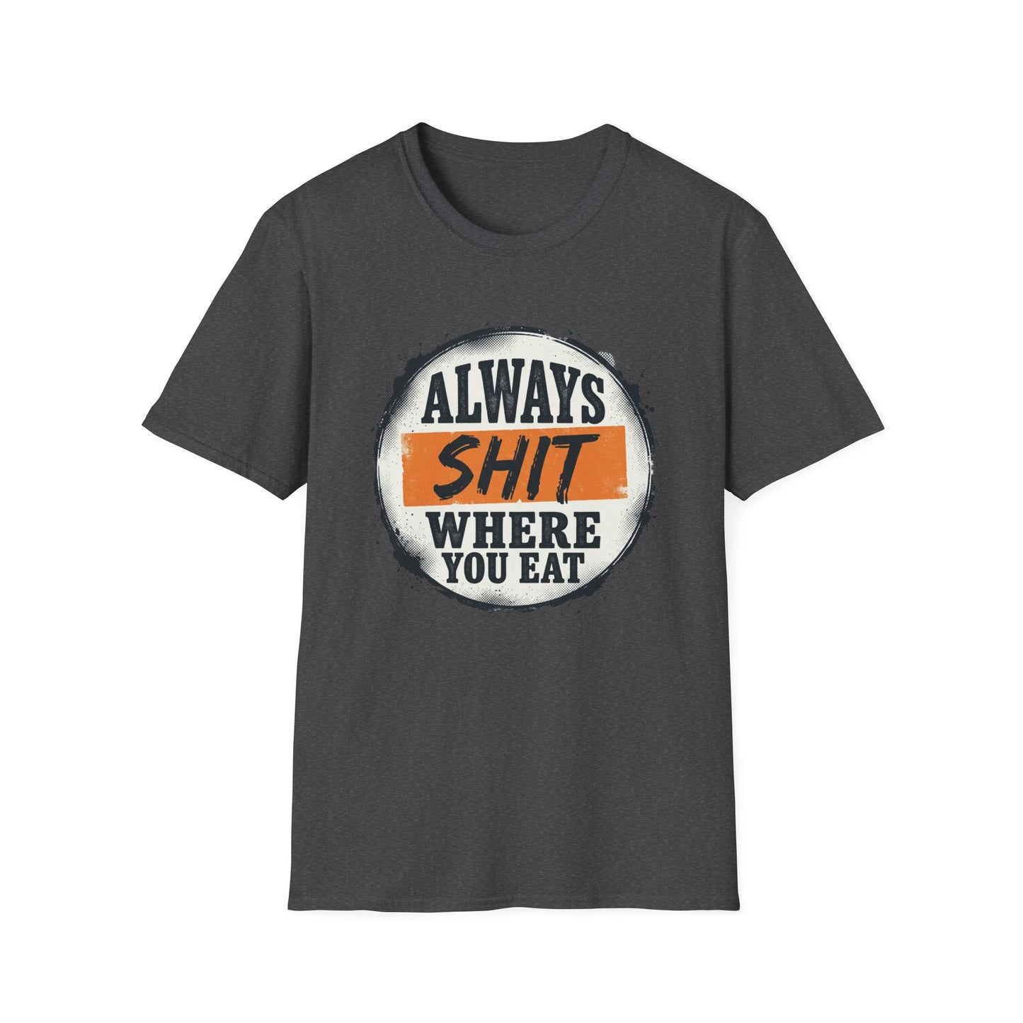 T-Shirt — Funny "Always Shit Where You Eat" Graphic Tee Printify
