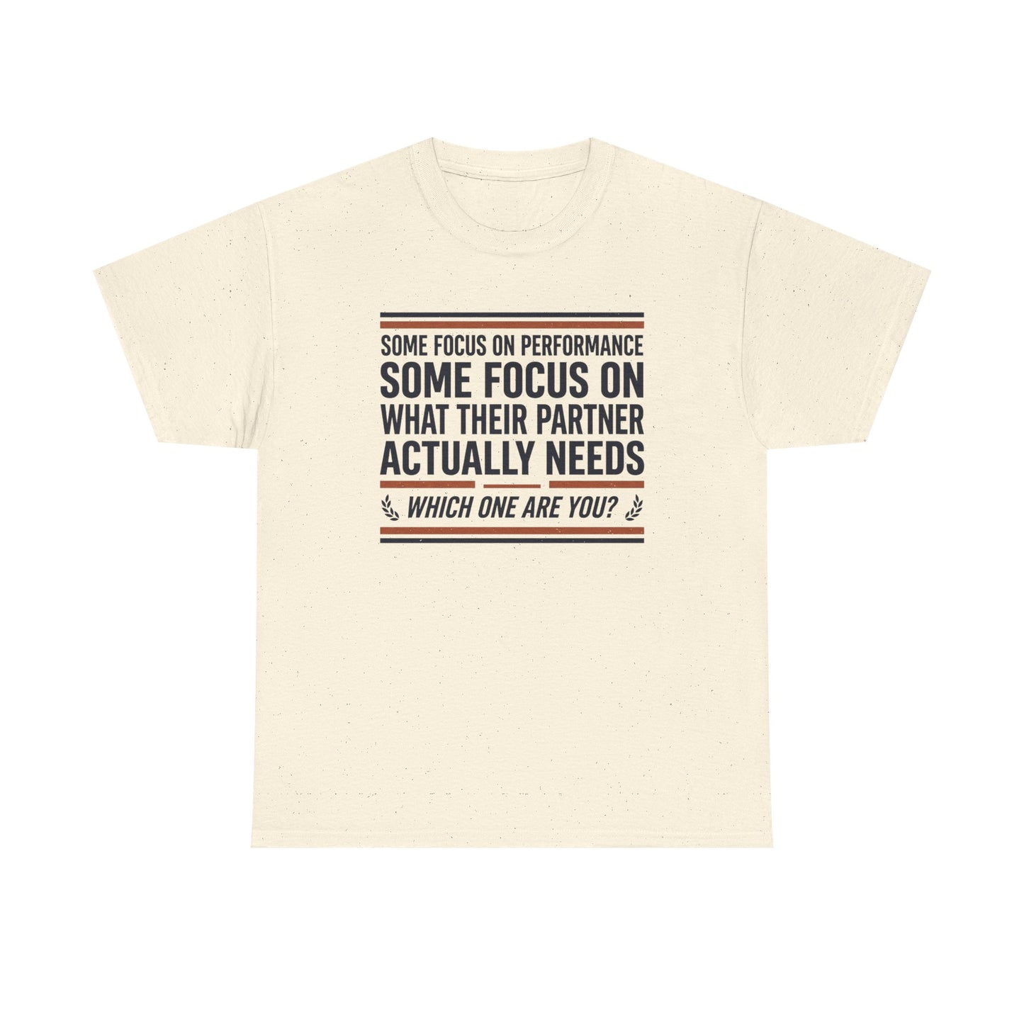 Relationship Advice T-Shirt — “Some Focus on Performance…What Their Partner Actually Needs” Graphic Tee