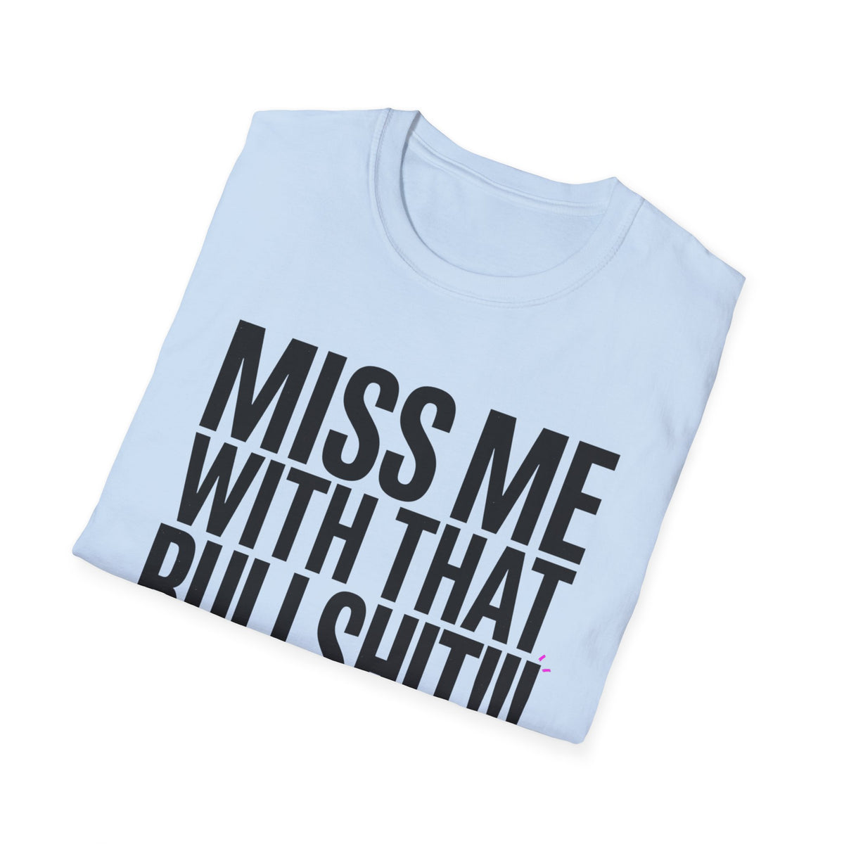 Graphic T-Shirt — "Miss Me With That Bullshit!!!" Bold Statement Tee