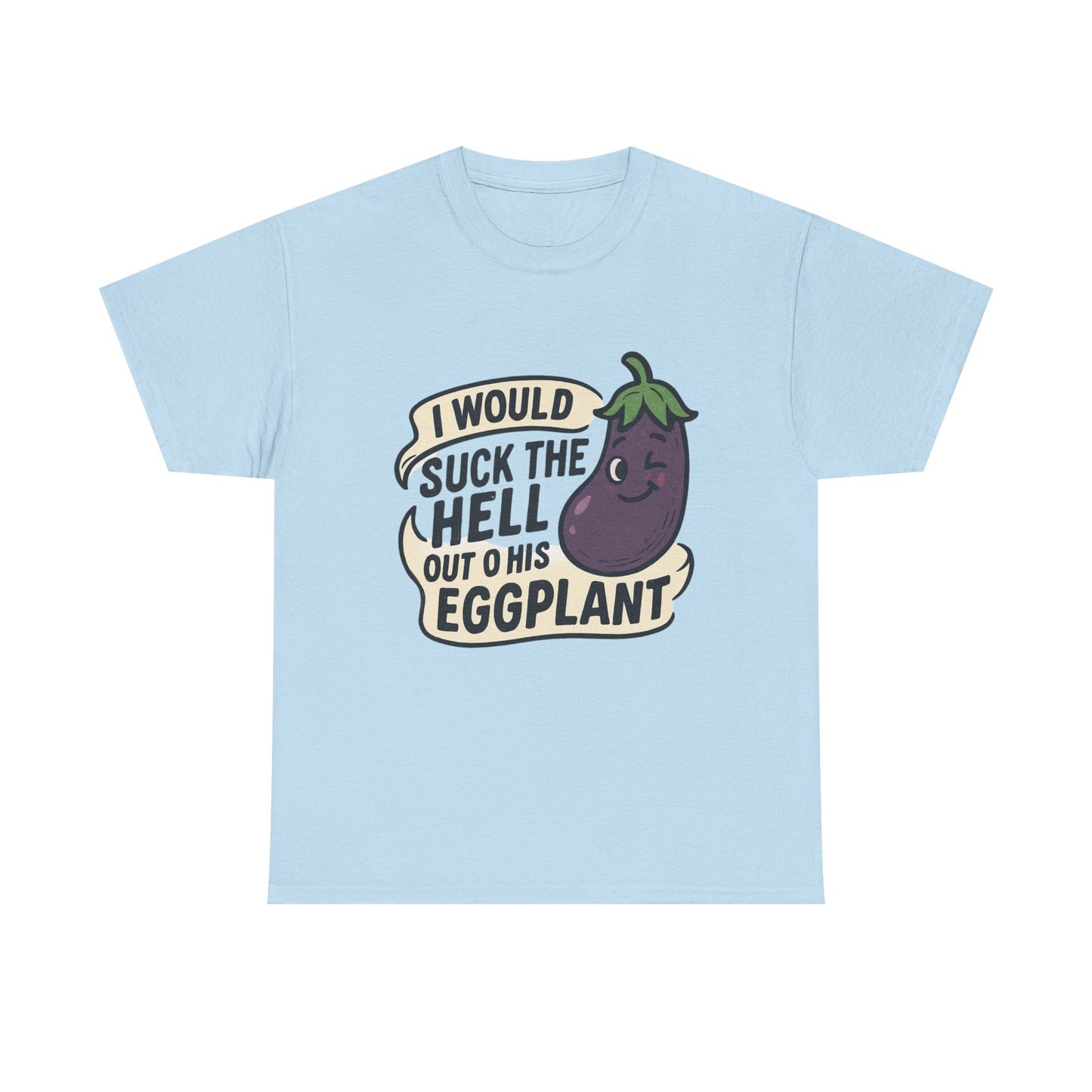 Graphic T-Shirt — "I Would Suck the Hell Out of His Eggplant" Bold Funny Novelty Tee Printify