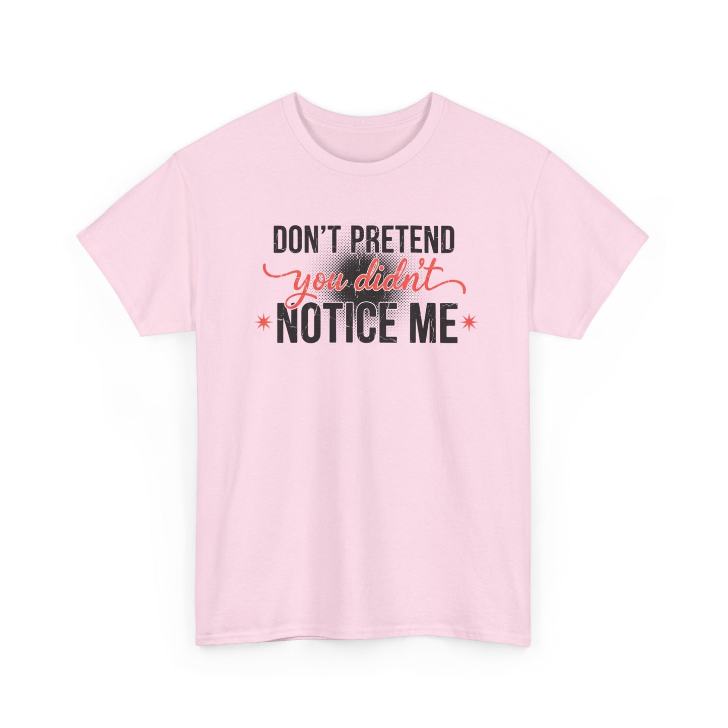 Don’t Pretend You Didn’t Notice Me T-Shirt — Funny Sarcastic Tee for Women & Friends