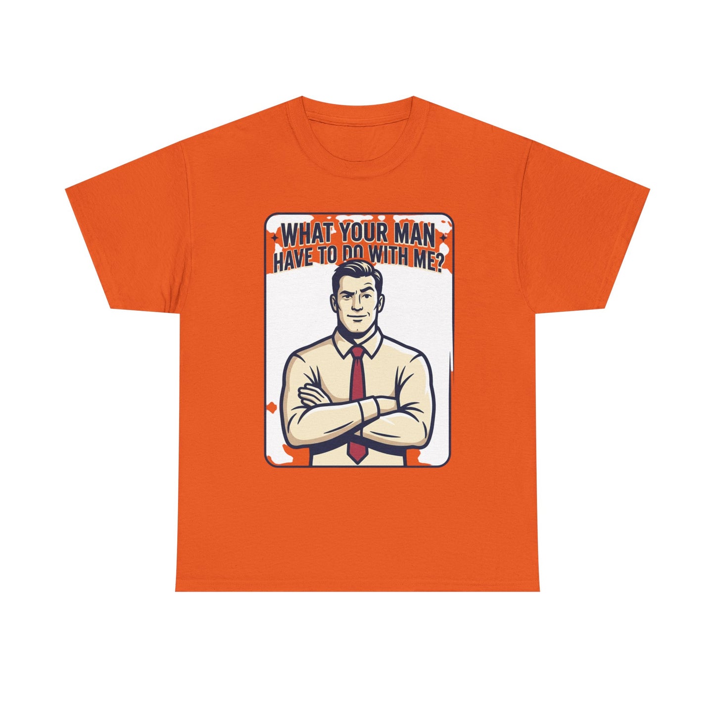 What Your Man Have To Do With Me? Tee — Funny Retro Man Graphic T-Shirt