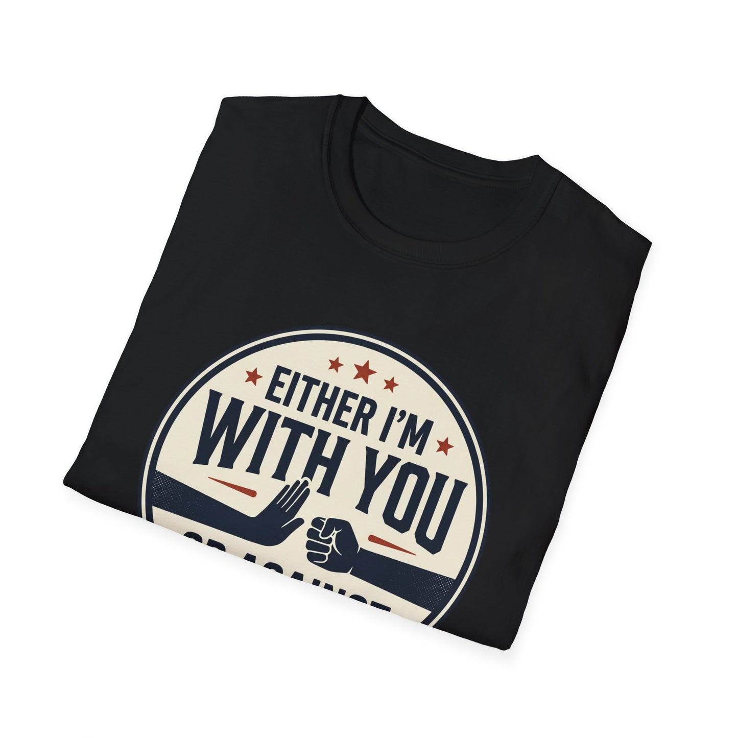 Either I'm With You or Against You T-Shirt